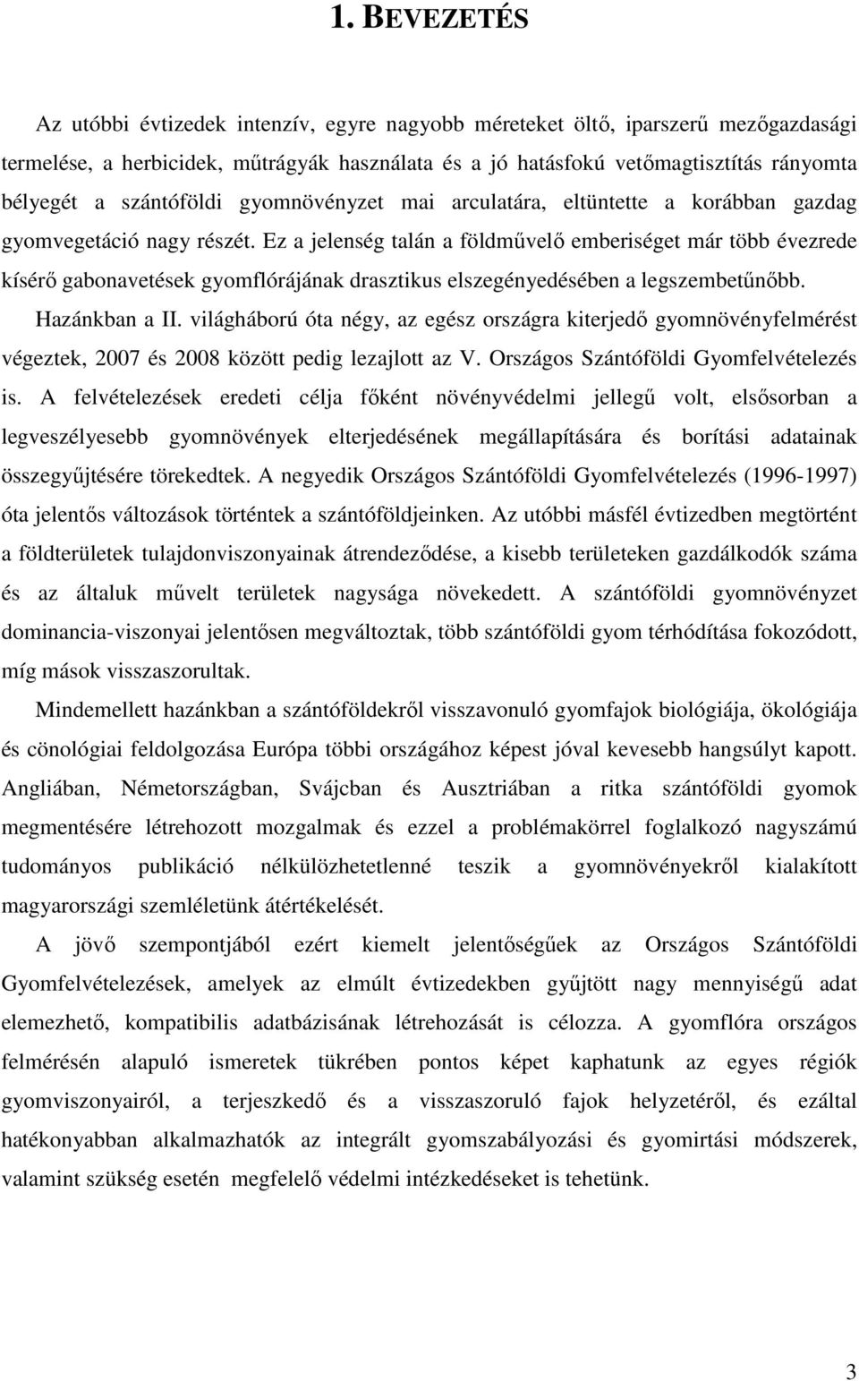 Ez a jelenség talán a földmővelı emberiséget már több évezrede kísérı gabonavetések gyomflórájának drasztikus elszegényedésében a legszembetőnıbb. Hazánkban a II.