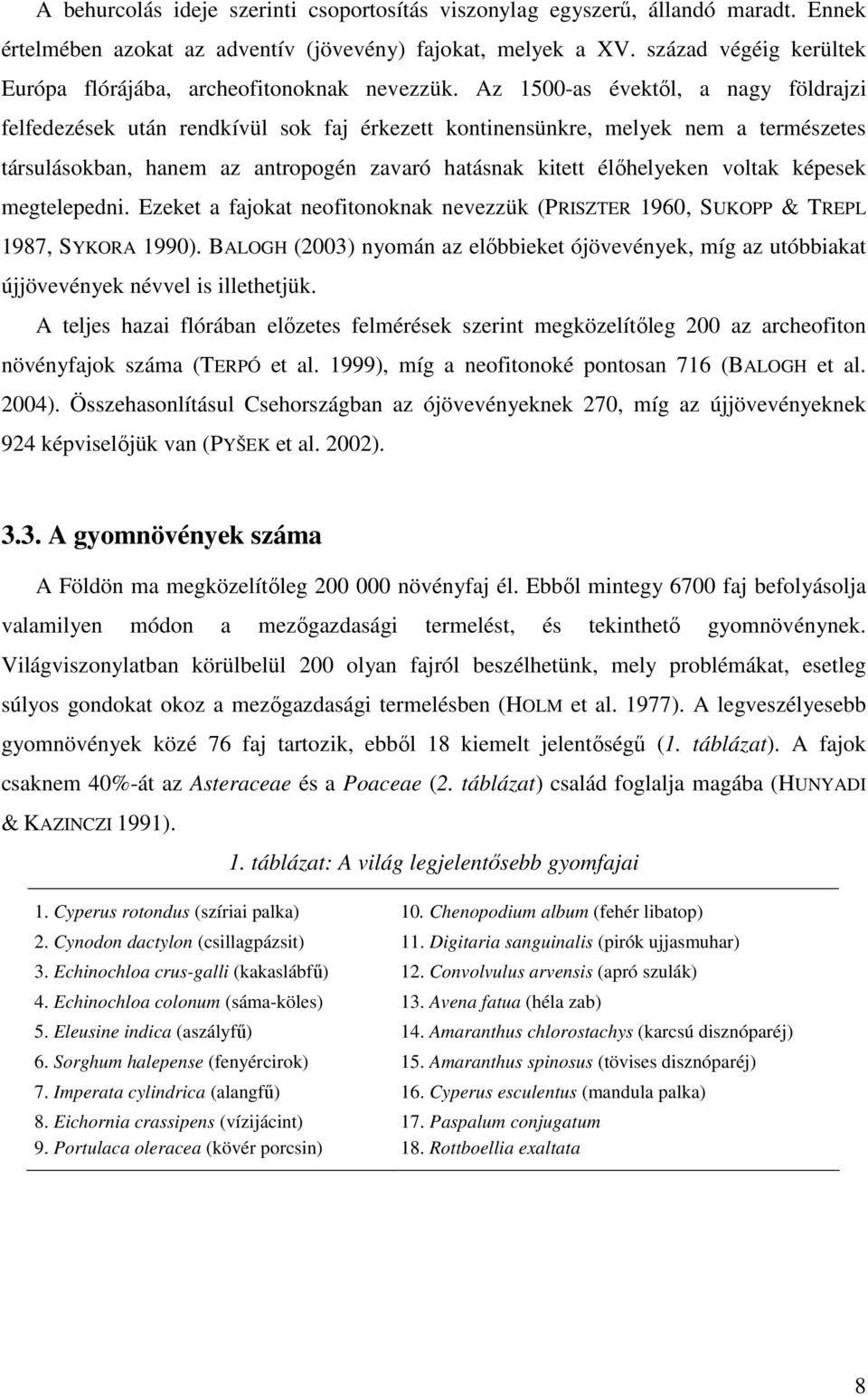 Az 1500-as évektıl, a nagy földrajzi felfedezések után rendkívül sok faj érkezett kontinensünkre, melyek nem a természetes társulásokban, hanem az antropogén zavaró hatásnak kitett élıhelyeken voltak