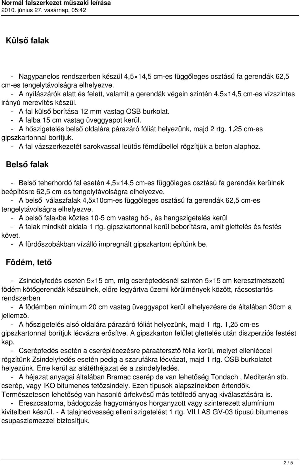 - A falba 15 cm vastag üveggyapot kerül. - A hőszigetelés belső oldalára párazáró fóliát helyezünk, majd 2 rtg. 1,25 cm-es gipszkartonnal borítjuk.