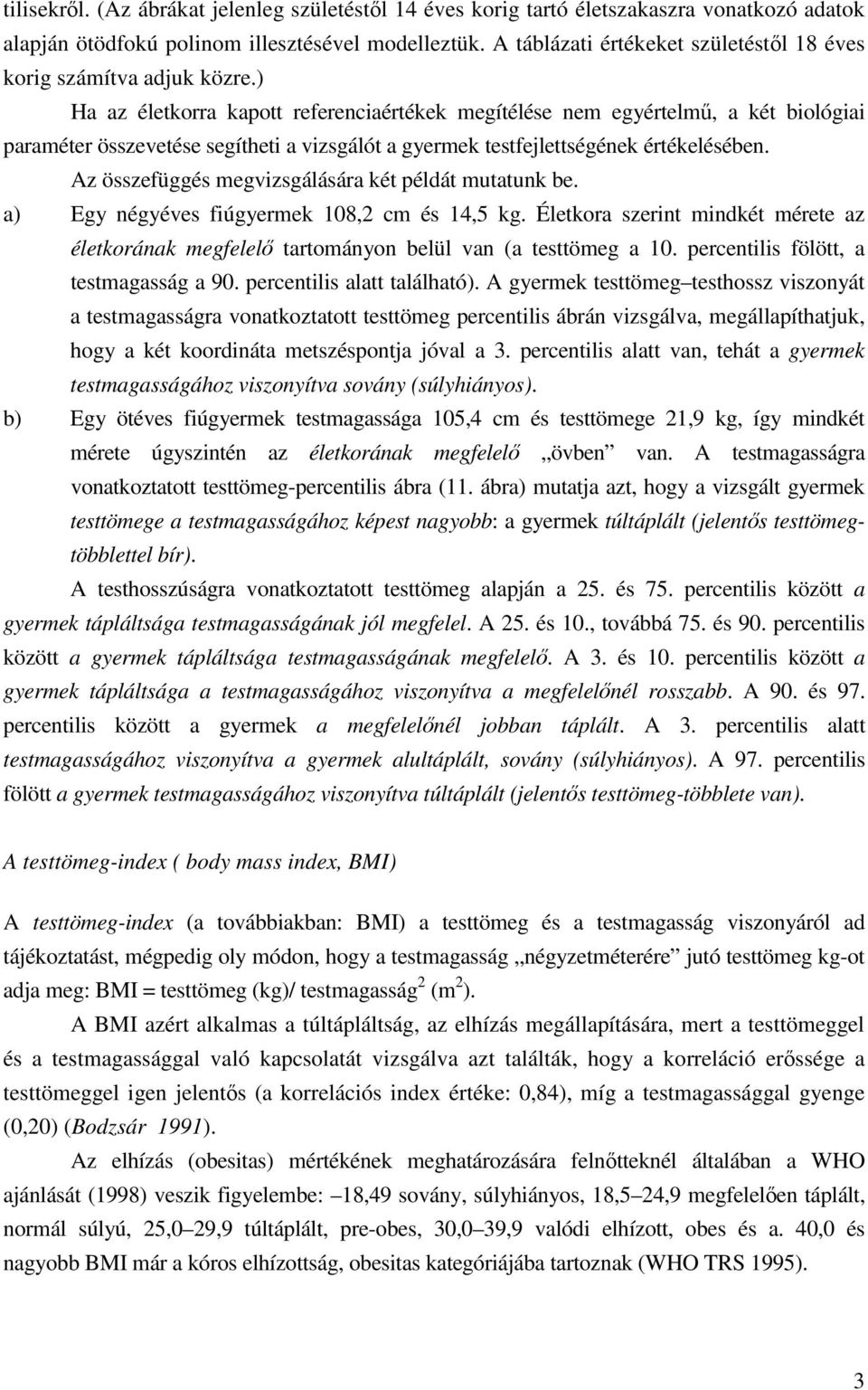 ) Ha az életkorra kapott referenciaértékek megítélése nem egyértelm, a két biológiai paraméter összevetése segítheti a vizsgálót a gyermek testfejlettségének értékelésében.