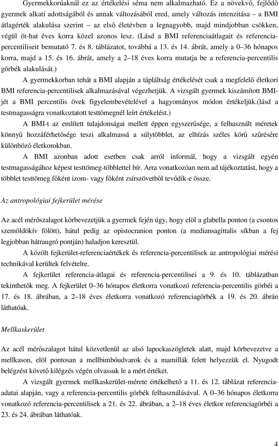 öt-hat éves korra közel azonos lesz. (Lásd a BMI referenciaátlagait és referenciapercentiliseit bemutató 7. és 8. táblázatot, továbbá a 13. és 14. ábrát, amely a 0 36 hónapos korra, majd a 15. és 16.