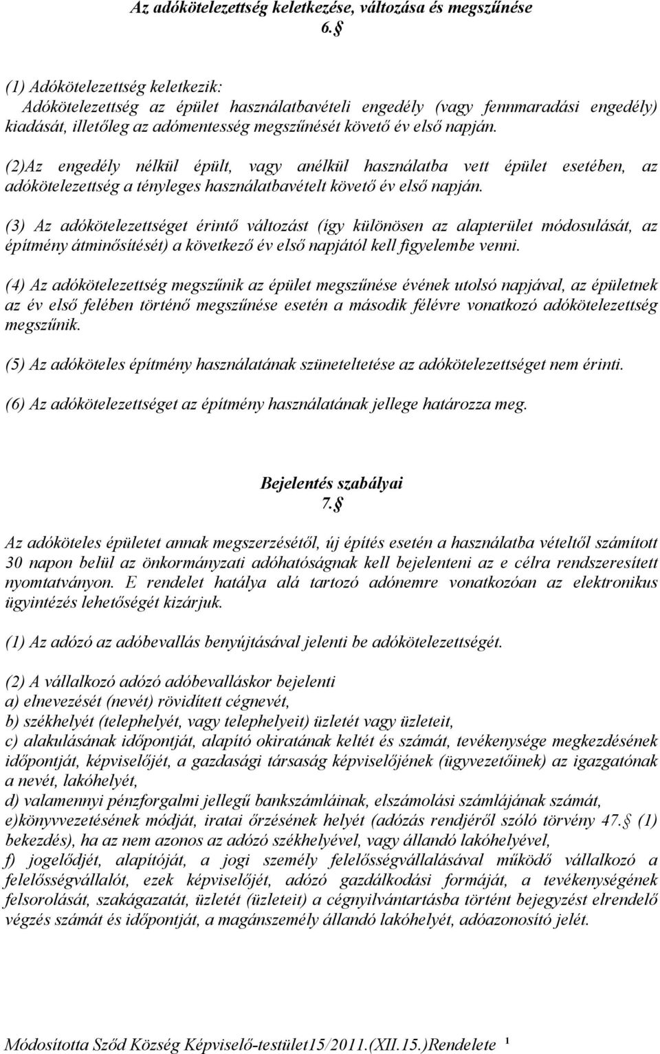 (2)Az engedély nélkül épült, vagy anélkül használatba vett épület esetében, az adókötelezettség a tényleges használatbavételt követő év első napján.