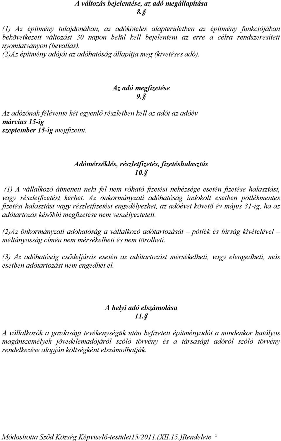 (2)Az építmény adóját az adóhatóság állapítja meg (kivetéses adó). Az adó megfizetése 9. Az adózónak félévente két egyenlő részletben kell az adót az adóév március 15-ig szeptember 15-ig megfizetni.