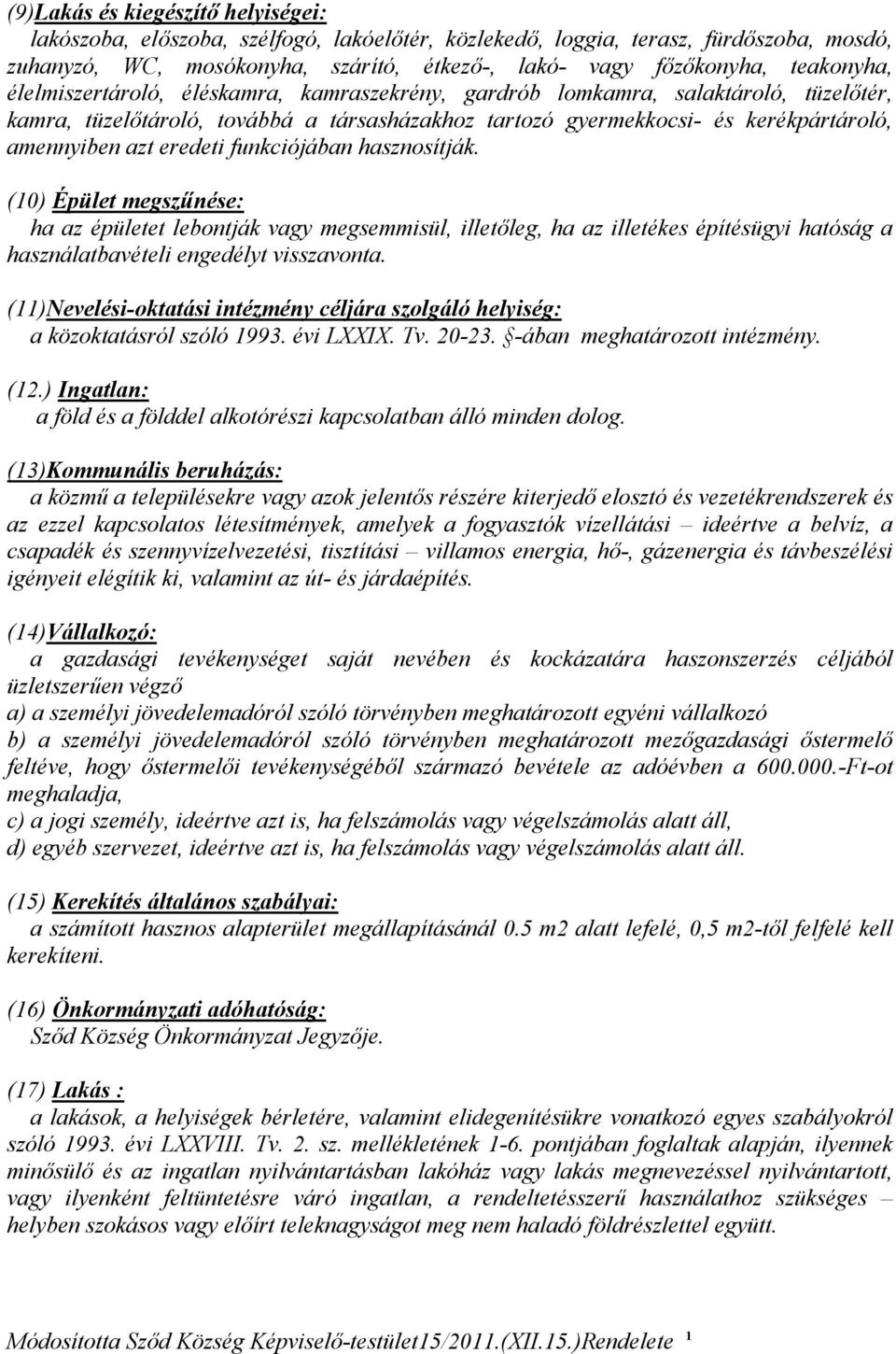 eredeti funkciójában hasznosítják. (10) Épület megszűnése: ha az épületet lebontják vagy megsemmisül, illetőleg, ha az illetékes építésügyi hatóság a használatbavételi engedélyt visszavonta.