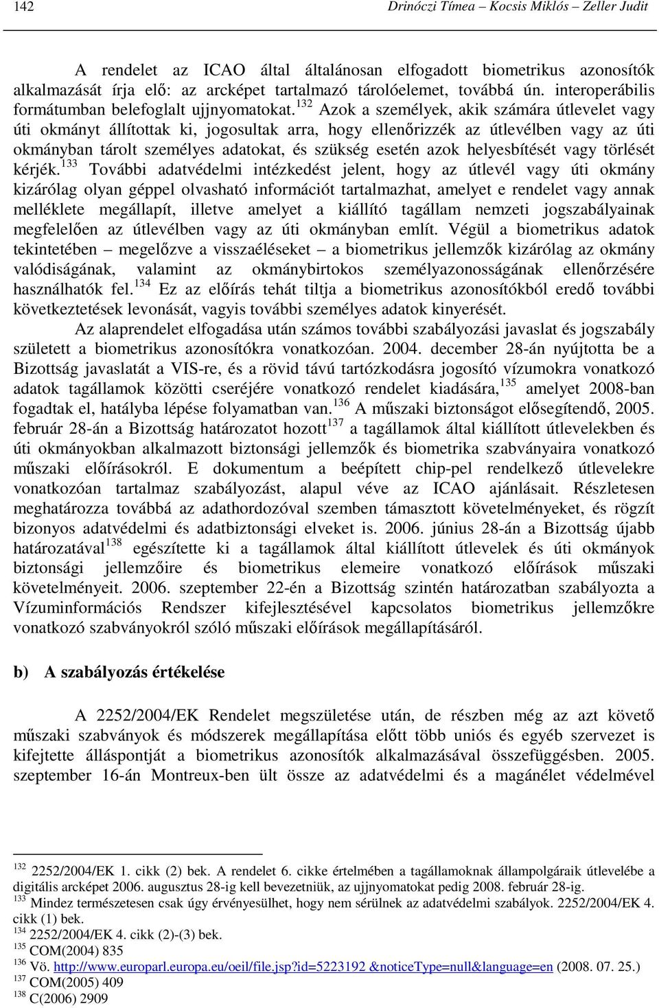 132 Azok a személyek, akik számára útlevelet vagy úti okmányt állítottak ki, jogosultak arra, hogy ellenırizzék az útlevélben vagy az úti okmányban tárolt személyes adatokat, és szükség esetén azok