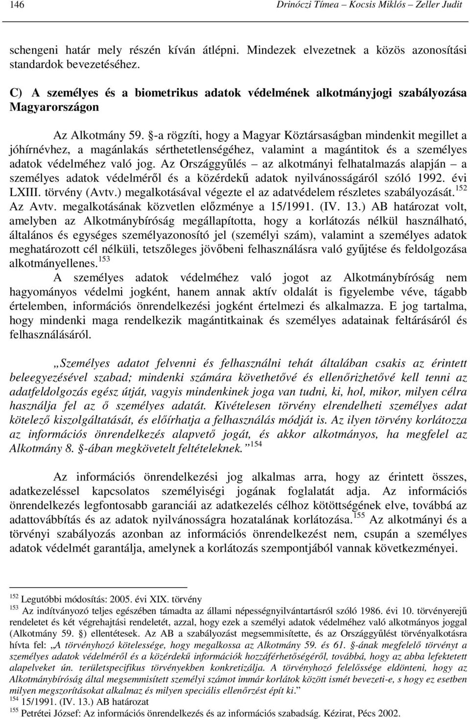 -a rögzíti, hogy a Magyar Köztársaságban mindenkit megillet a jóhírnévhez, a magánlakás sérthetetlenségéhez, valamint a magántitok és a személyes adatok védelméhez való jog.