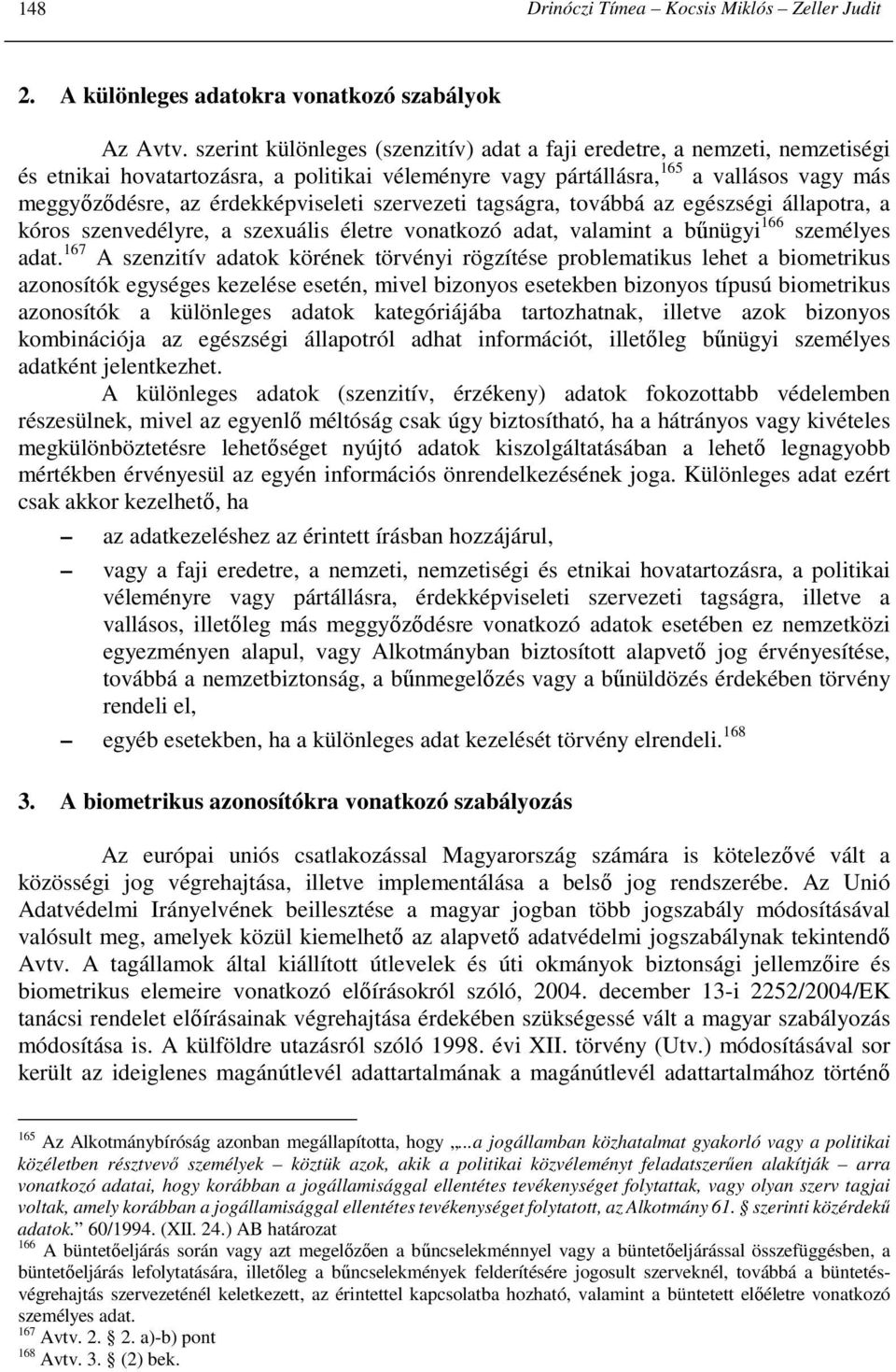 érdekképviseleti szervezeti tagságra, továbbá az egészségi állapotra, a kóros szenvedélyre, a szexuális életre vonatkozó adat, valamint a bőnügyi 166 személyes adat.