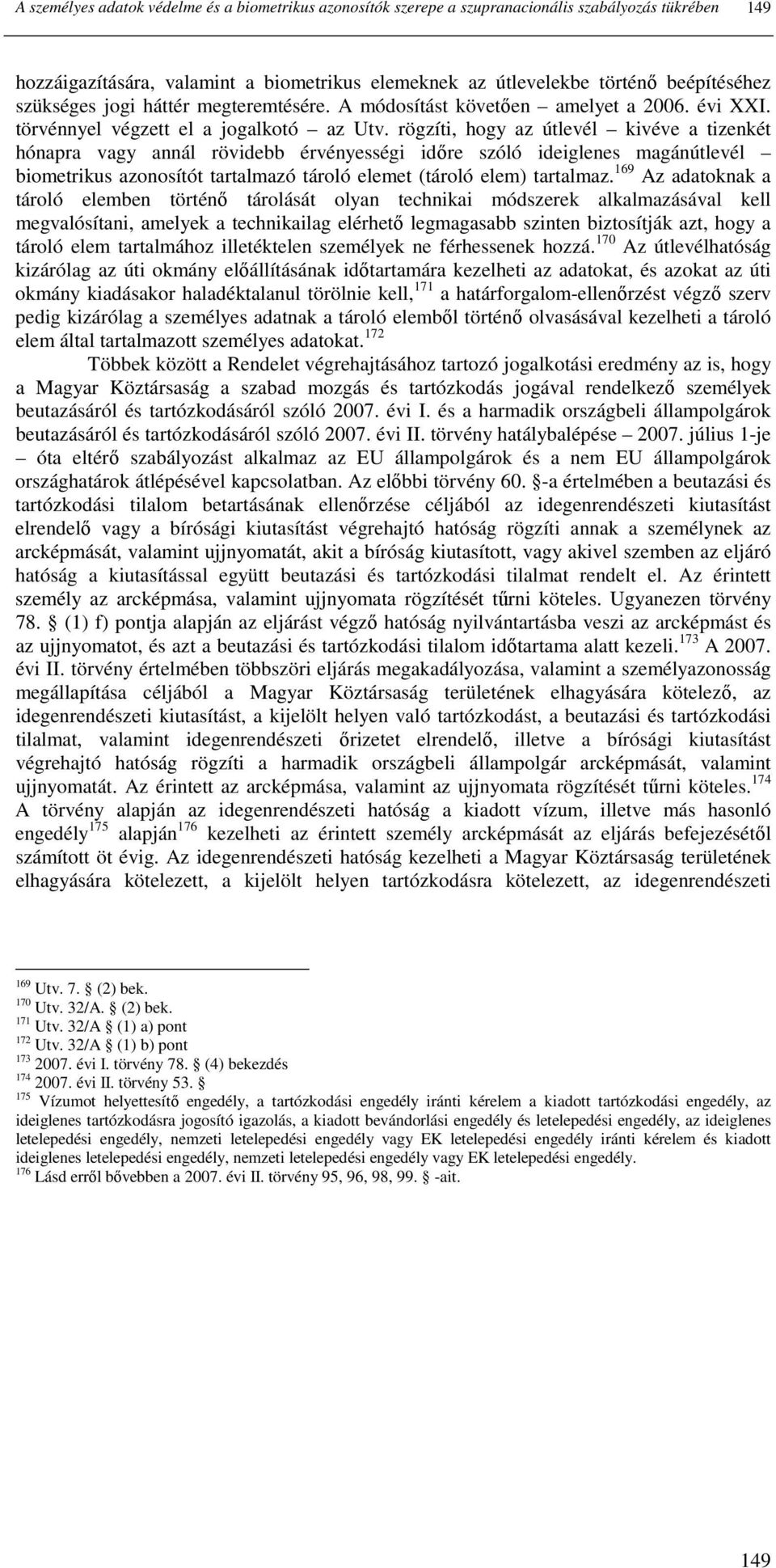 rögzíti, hogy az útlevél kivéve a tizenkét hónapra vagy annál rövidebb érvényességi idıre szóló ideiglenes magánútlevél biometrikus azonosítót tartalmazó tároló elemet (tároló elem) tartalmaz.