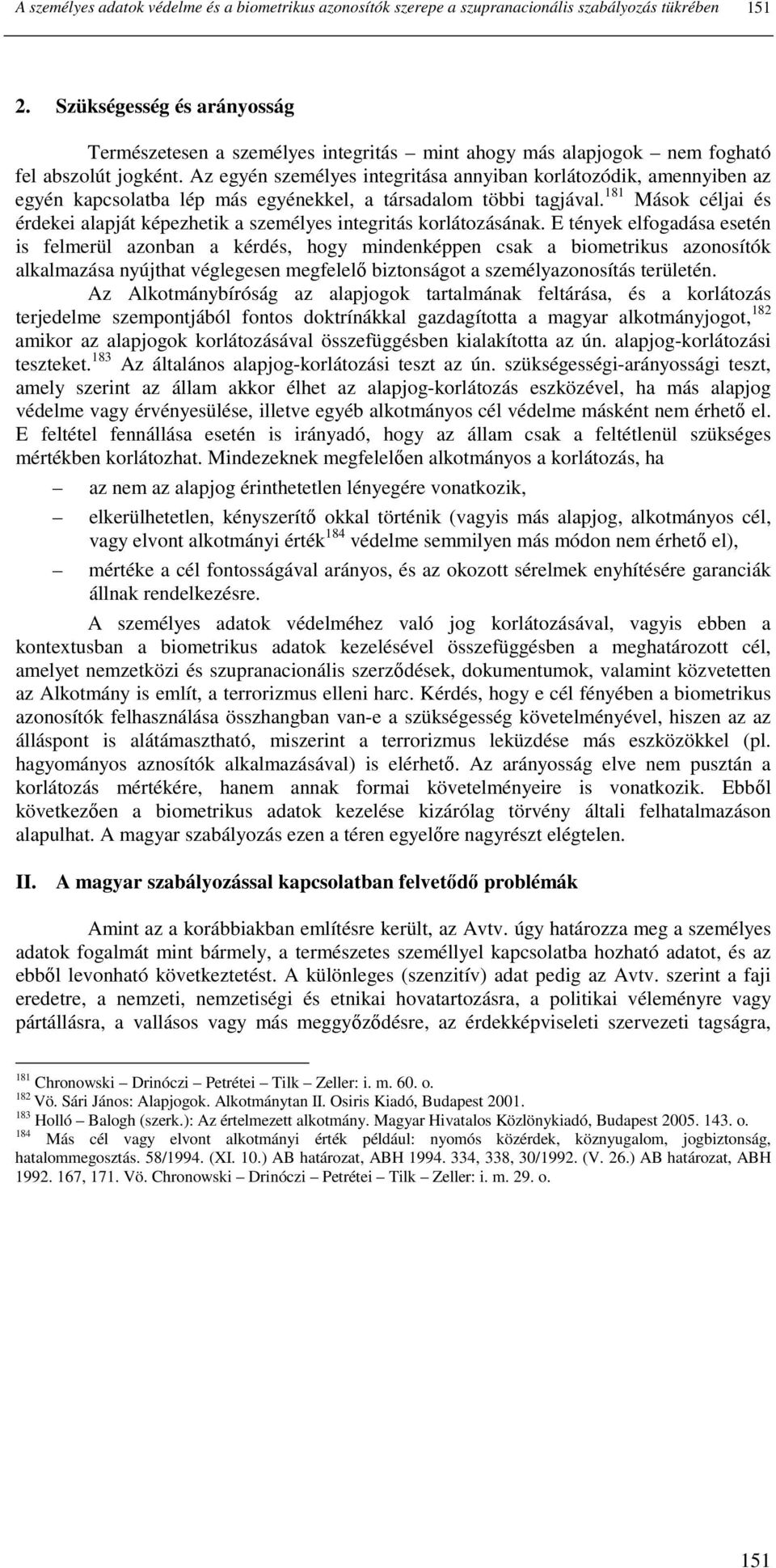 Az egyén személyes integritása annyiban korlátozódik, amennyiben az egyén kapcsolatba lép más egyénekkel, a társadalom többi tagjával.