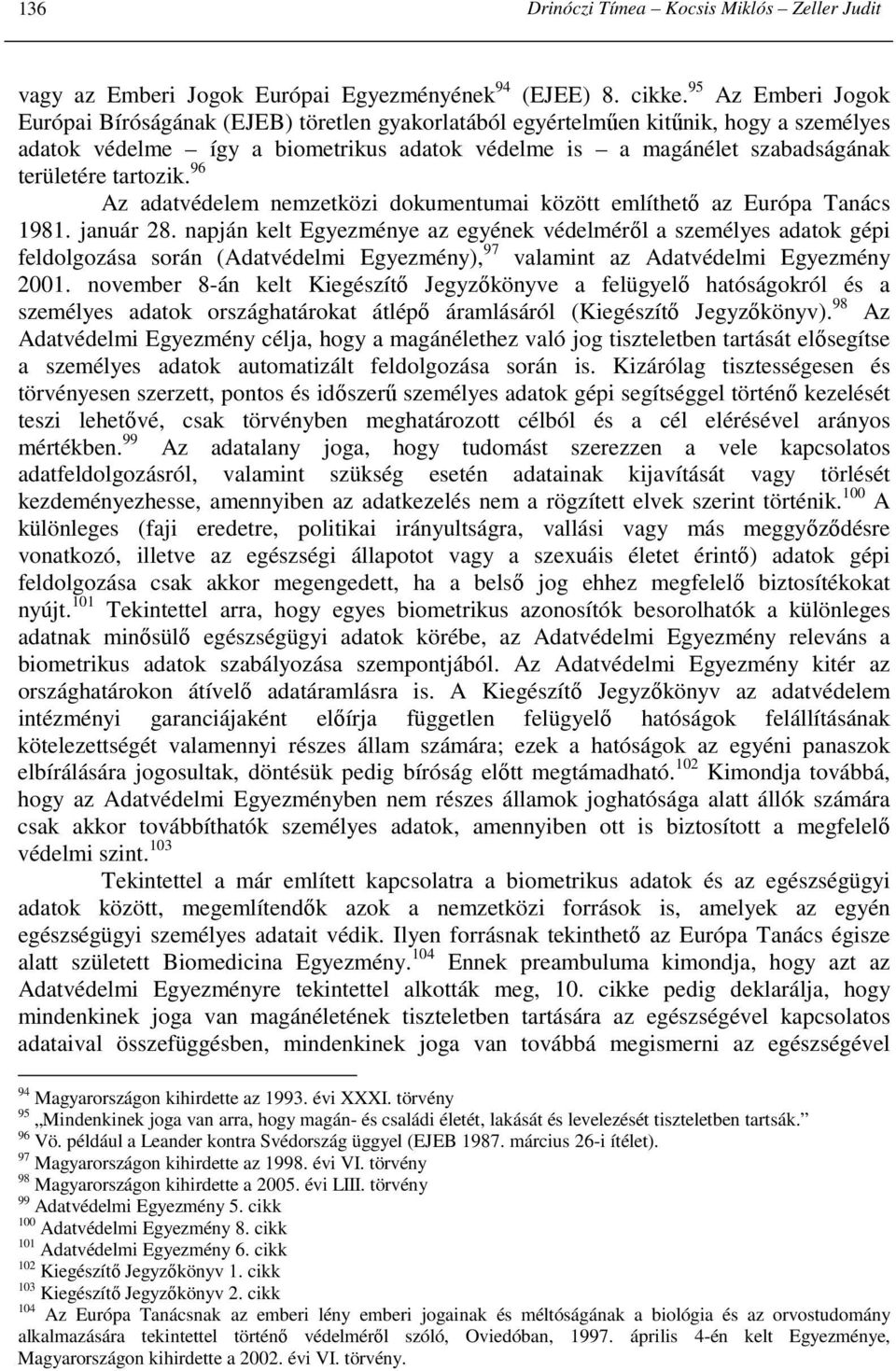 tartozik. 96 Az adatvédelem nemzetközi dokumentumai között említhetı az Európa Tanács 1981. január 28.