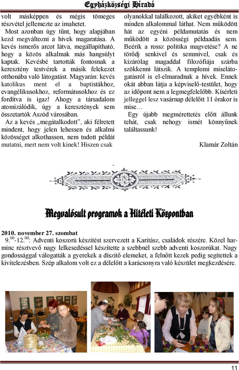 Magyarán: kevés katolikus ment el a baptistákhoz, evangélikusokhoz, reformátusokhoz és ez fordítva is igaz! Ahogy a társadalom atomizálódik, úgy a keresztények sem összetartók Aszód városában.