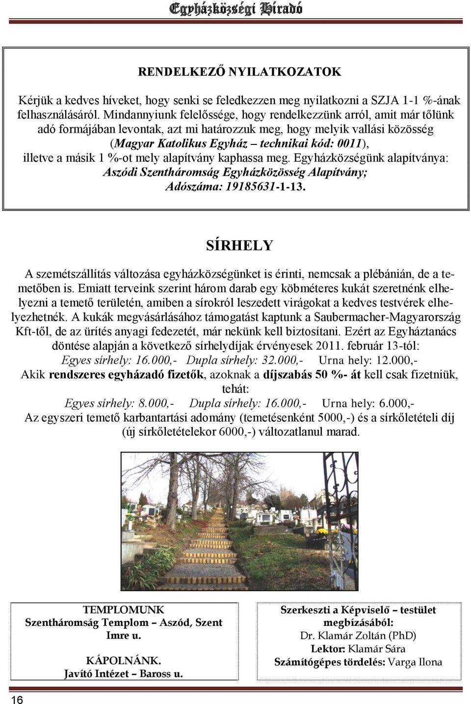 a másik 1 %-ot mely alapítvány kaphassa meg. Egyházközségünk alapítványa: Aszódi Szentháromság Egyházközösség Alapítvány; Adószáma: 19185631-1-13.