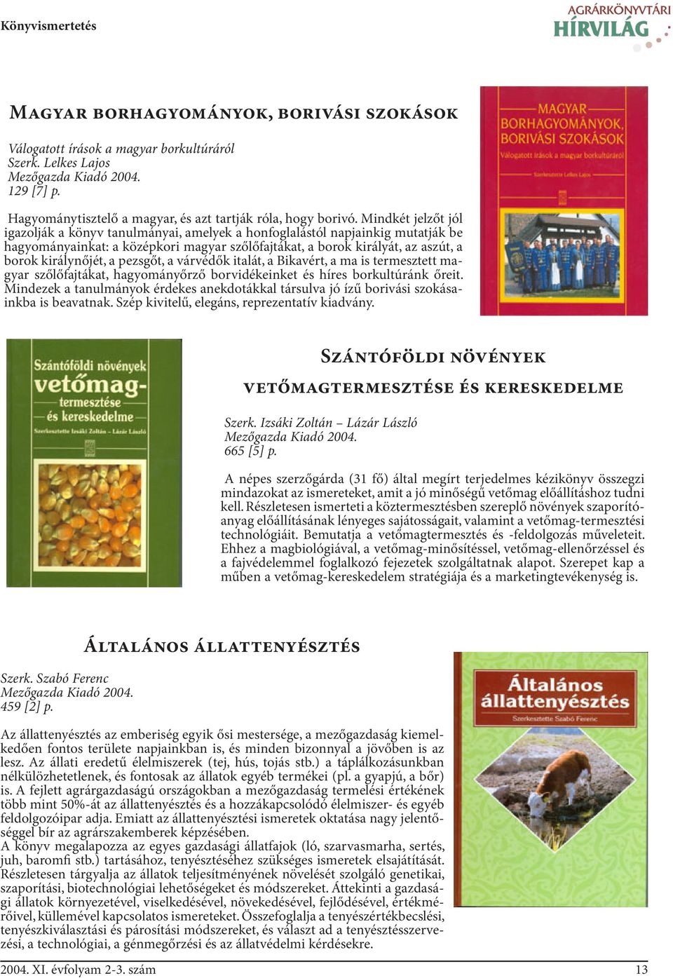 Mindkét jelzőt jól igazolják a könyv tanulmányai, amelyek a honfoglalástól napjainkig mutatják be hagyományainkat: a középkori magyar szőlőfajtákat, a borok királyát, az aszút, a borok királynőjét, a