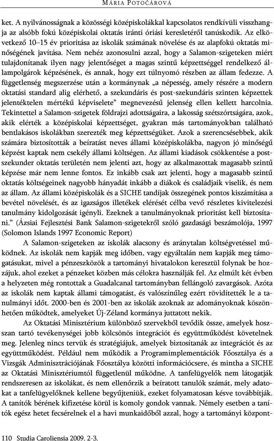 Nem nehéz azonosulni azzal, hogy a Salamon-szigeteken miért tulajdonítanak ilyen nagy jelentőséget a magas szintű képzettséggel rendelkező állampolgárok képzésének, és annak, hogy ezt túlnyomó