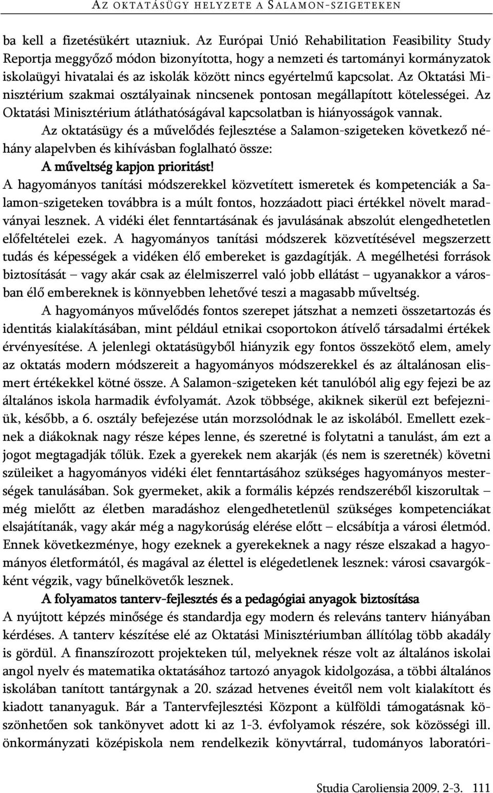 Az Oktatási Minisztérium szakmai osztályainak nincsenek pontosan megállapított kötelességei. Az Oktatási Minisztérium átláthatóságával kapcsolatban is hiányosságok vannak.