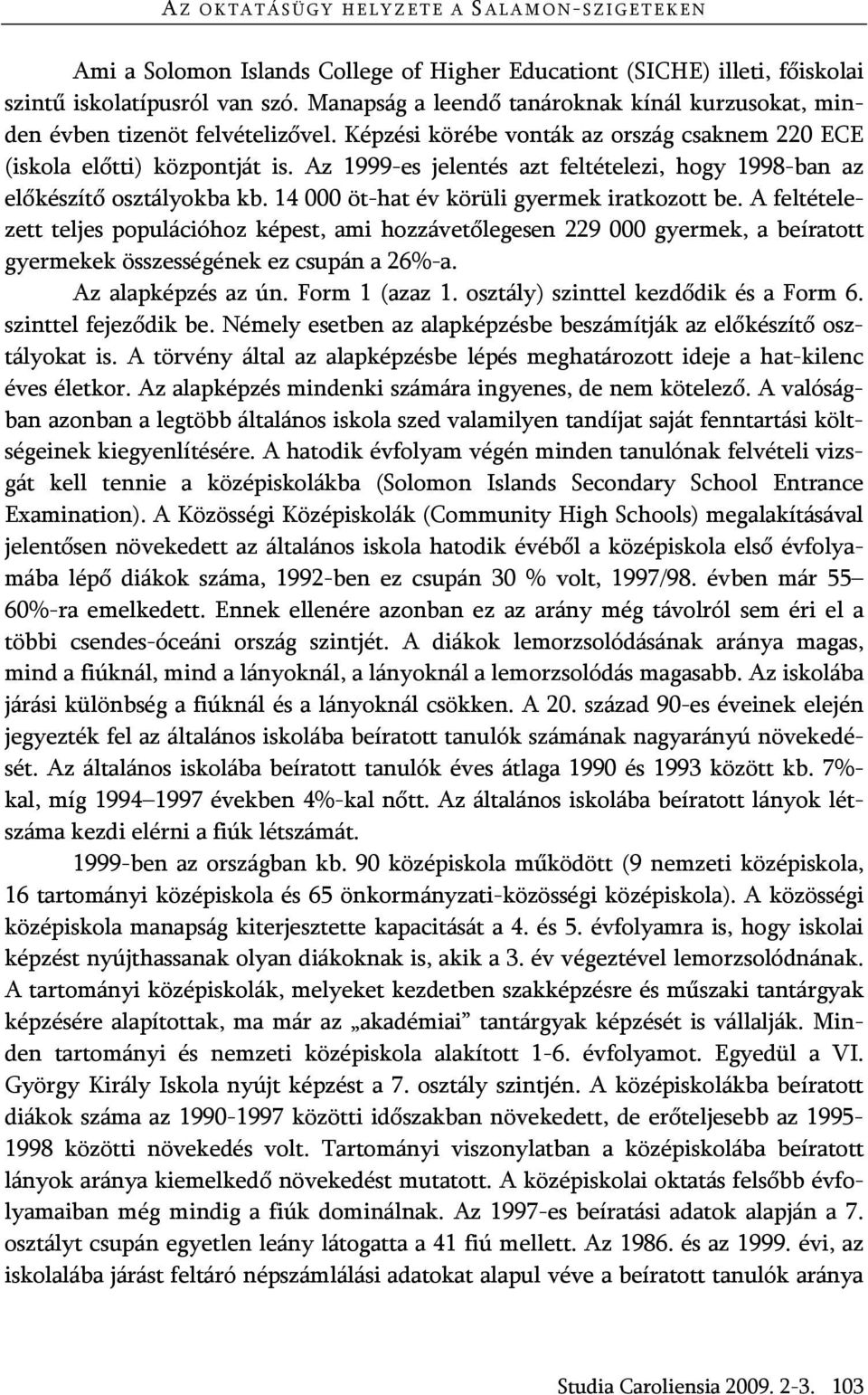 Az 1999-es jelentés azt feltételezi, hogy 1998-ban az előkészítő osztályokba kb. 14 000 öt-hat év körüli gyermek iratkozott be.