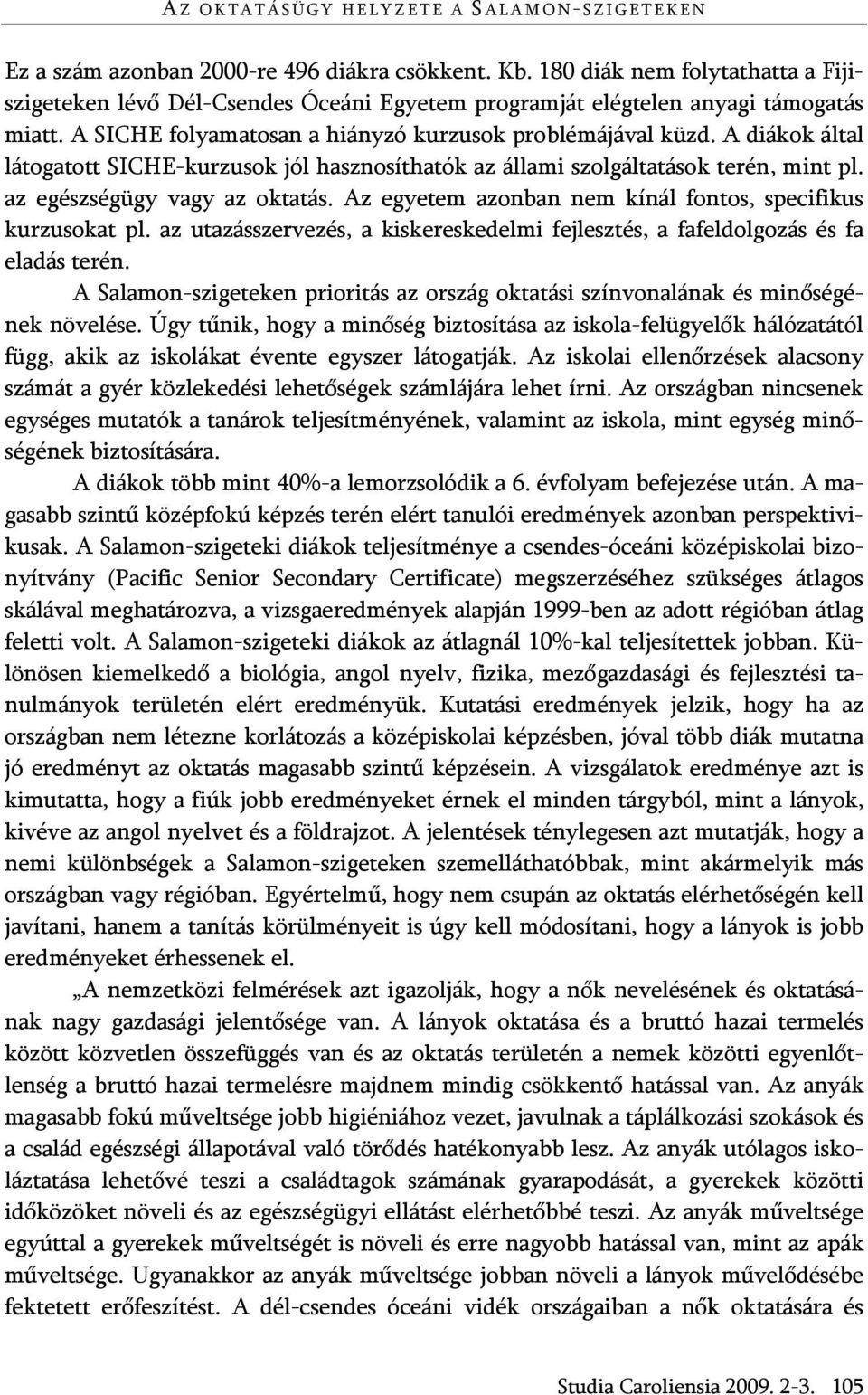 A diákok által látogatott SICHE-kurzusok jól hasznosíthatók az állami szolgáltatások terén, mint pl. az egészségügy vagy az oktatás. Az egyetem azonban nem kínál fontos, specifikus kurzusokat pl.