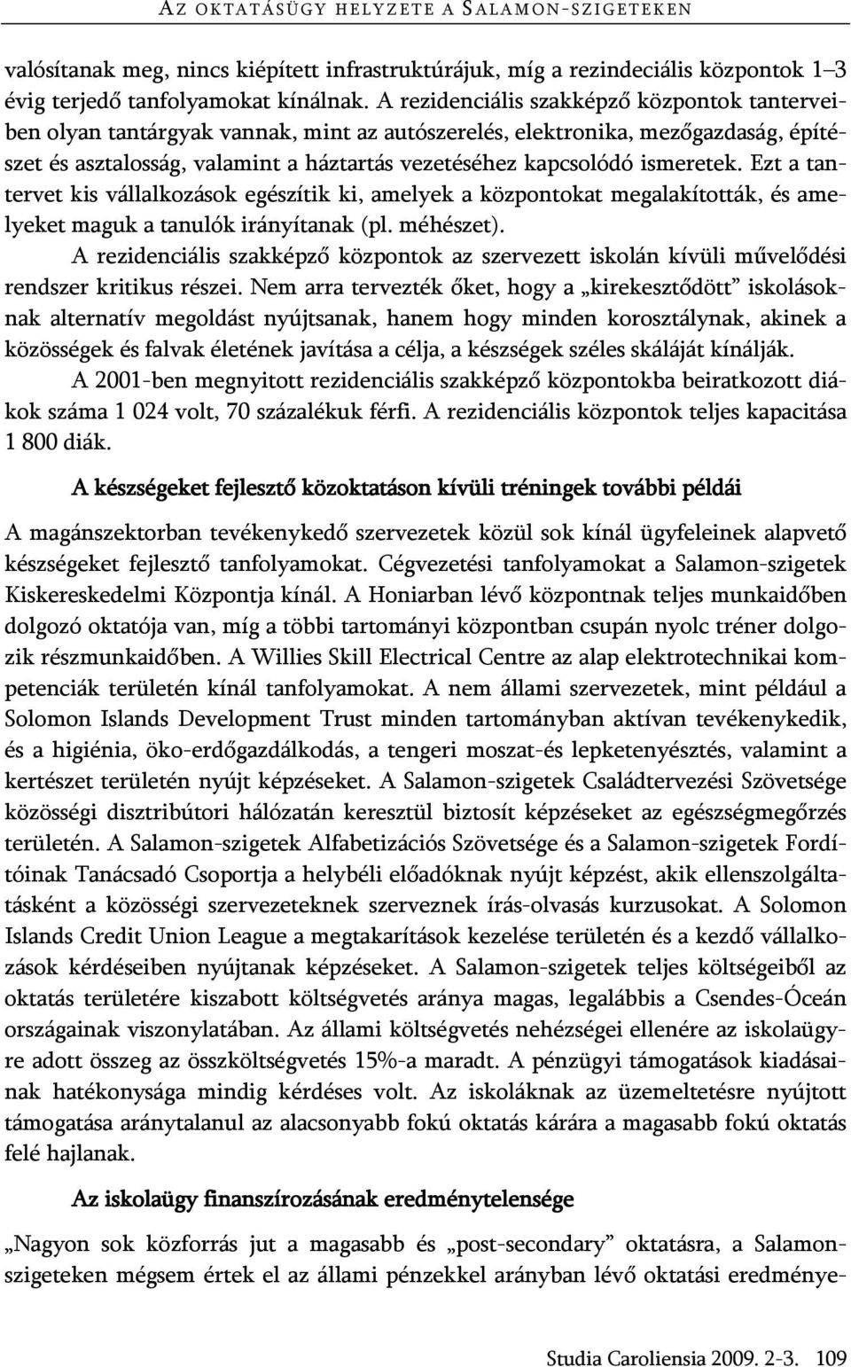 ismeretek. Ezt a tantervet kis vállalkozások egészítik ki, amelyek a központokat megalakították, és amelyeket maguk a tanulók irányítanak (pl. méhészet).