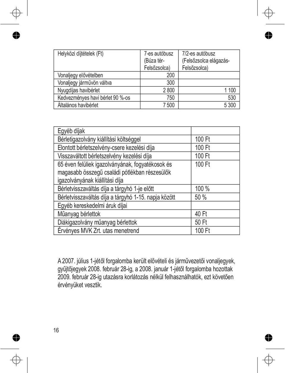 Visszaváltott bérletszelvény kezelési díja 100 Ft 65 éven felüliek igazolványának, fogyatékosok és 100 Ft magasabb összegű családi pótlékban részesülők igazolványának kiállítási díja