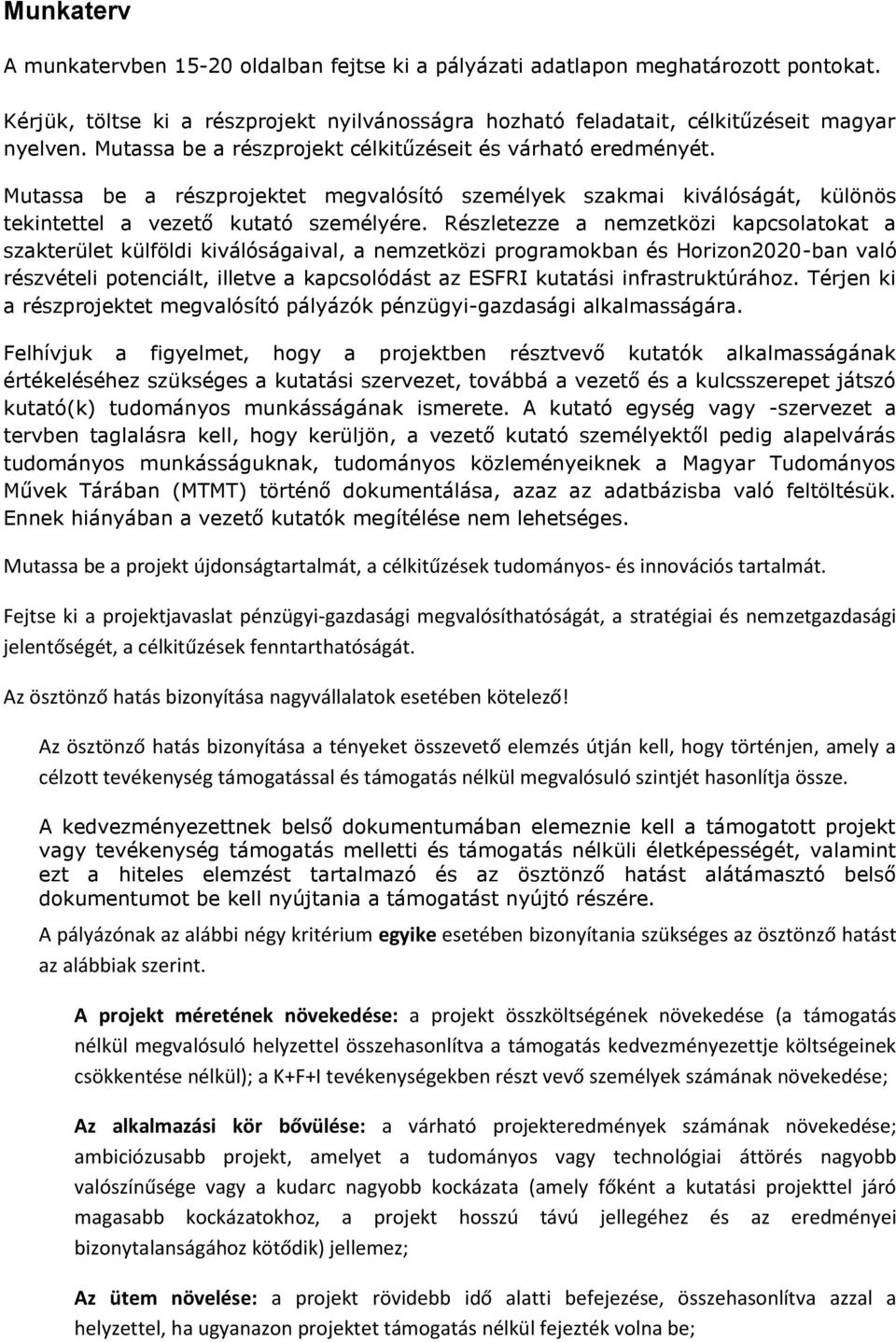 Részletezze a nemzetközi kapcsolatokat a szakterület külföldi kiválóságaival, a nemzetközi programokban és Horizon2020-ban való részvételi potenciált, illetve a kapcsolódást az ESFRI kutatási