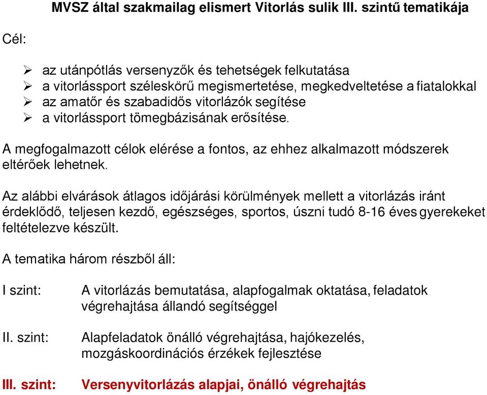 vitorlássport tömegbázisának erősítése. A megfogalmazott célok elérése a fontos, az ehhez alkalmazott módszerek eltérőek lehetnek.