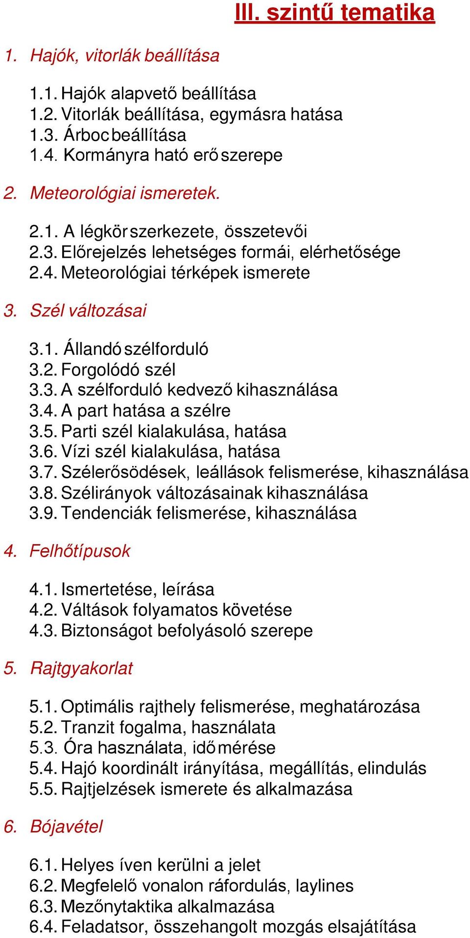 3. A szélforduló kedvező kihasználása 3.4. A part hatása a szélre 3.5. Parti szél kialakulása, hatása 3.6. Vízi szél kialakulása, hatása 3.7. Szélerősödések, leállások felismerése, kihasználása 3.8.