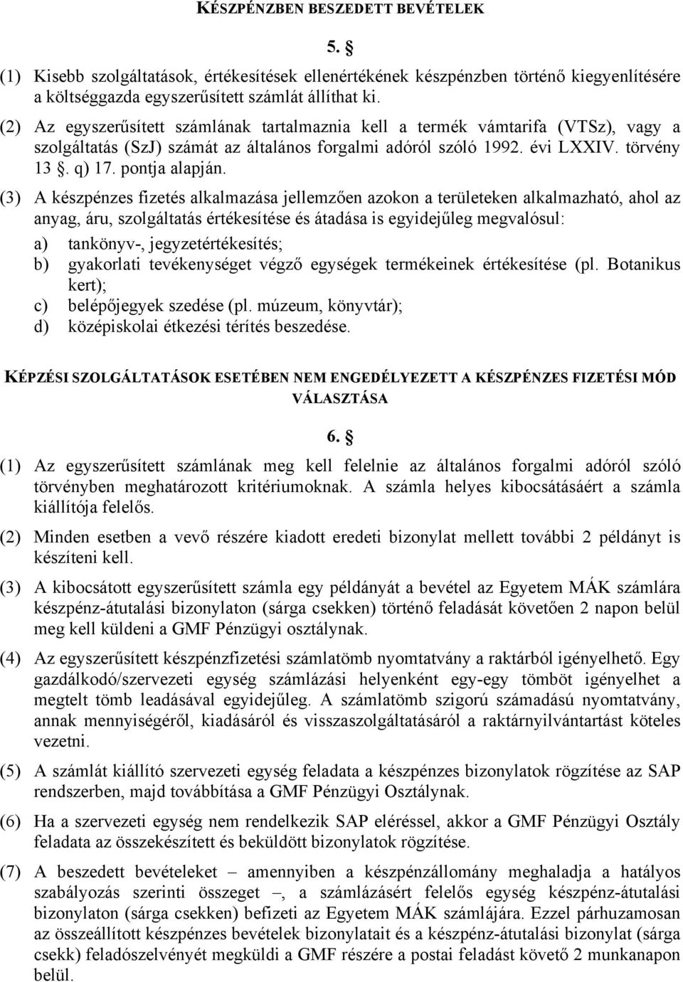 (3) A készpénzes fizetés alkalmazása jellemzően azokon a területeken alkalmazható, ahol az anyag, áru, szolgáltatás értékesítése és átadása is egyidejűleg megvalósul: a) tankönyv-,