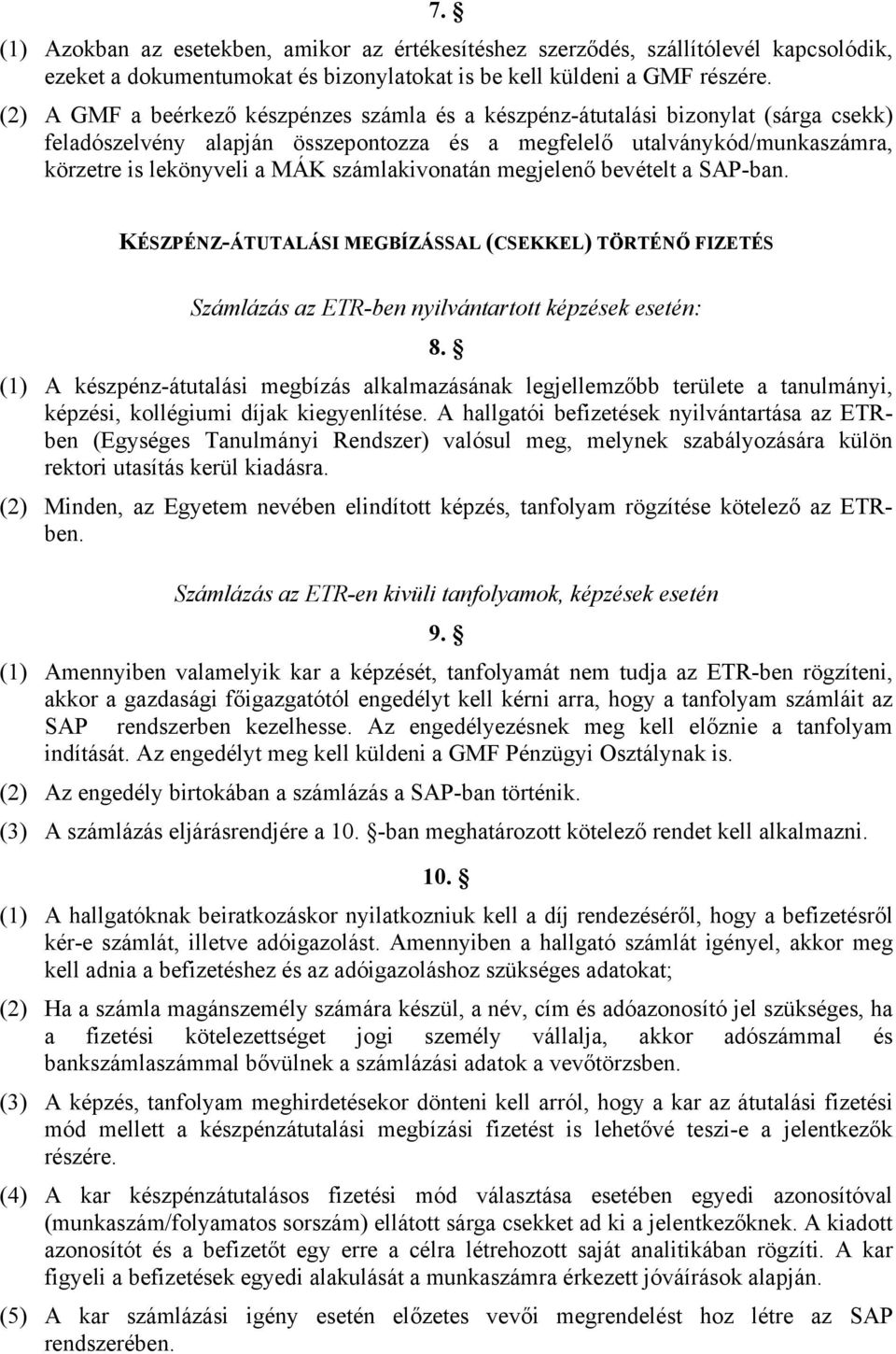 számlakivonatán megjelenő bevételt a SAP-ban. KÉSZPÉNZ-ÁTUTALÁSI MEGBÍZÁSSAL (CSEKKEL) TÖRTÉNŐ FIZETÉS Számlázás az ETR-ben nyilvántartott képzések esetén: 8.