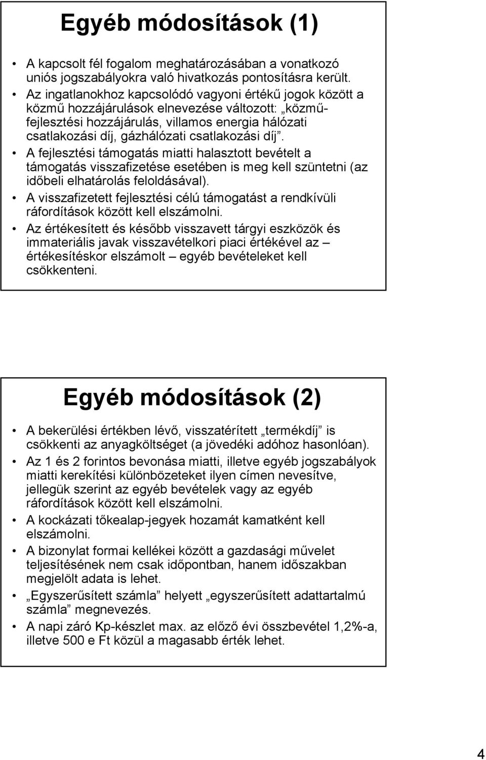 csatlakozási díj. A fejlesztési támogatás miatti halasztott bevételt a támogatás visszafizetése esetében is meg kell szüntetni (az időbeli elhatárolás feloldásával).