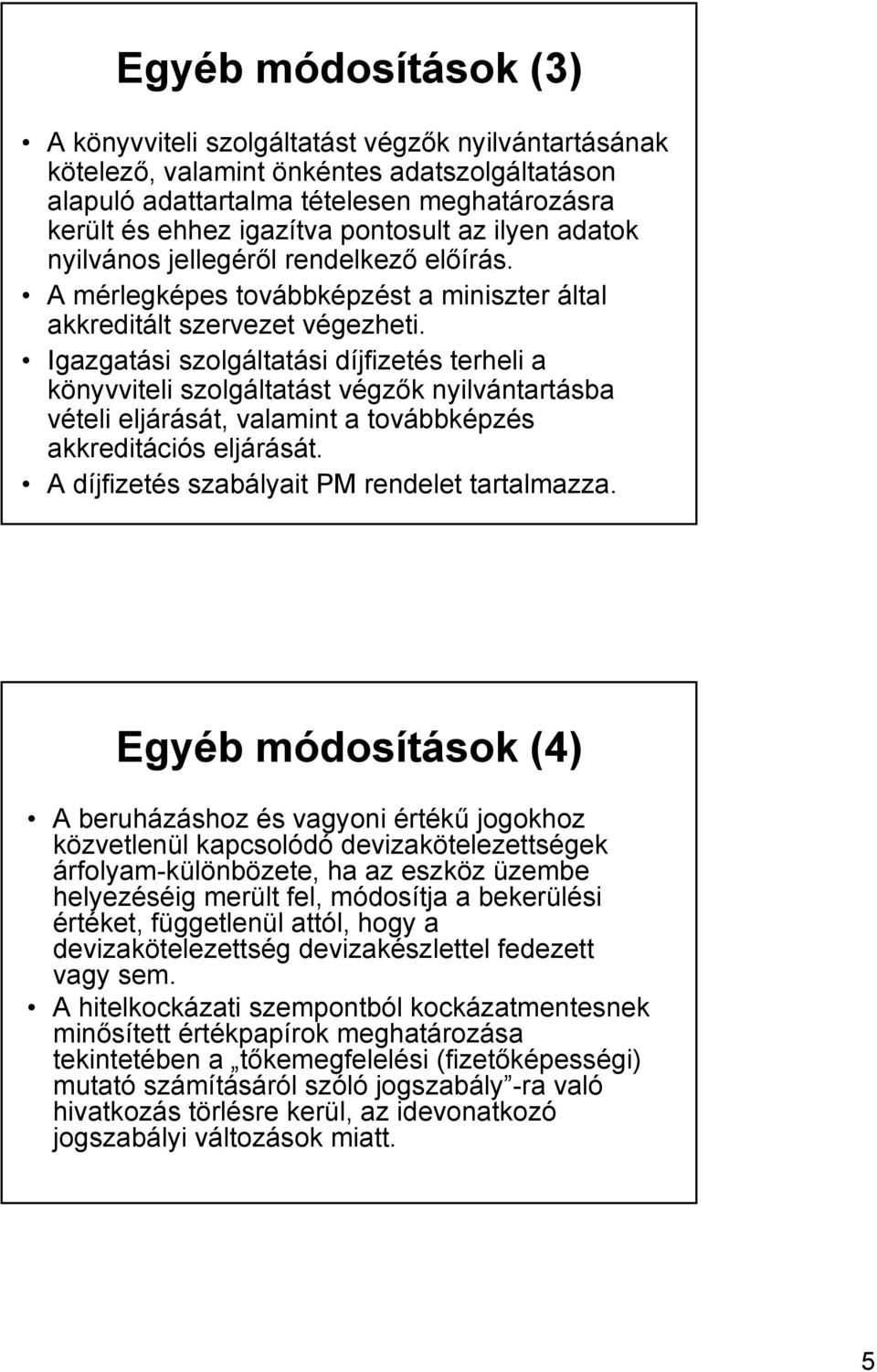 Igazgatási szolgáltatási díjfizetés terheli a könyvviteli szolgáltatást végzők nyilvántartásba vételi eljárását, valamint a továbbképzés akkreditációs eljárását.