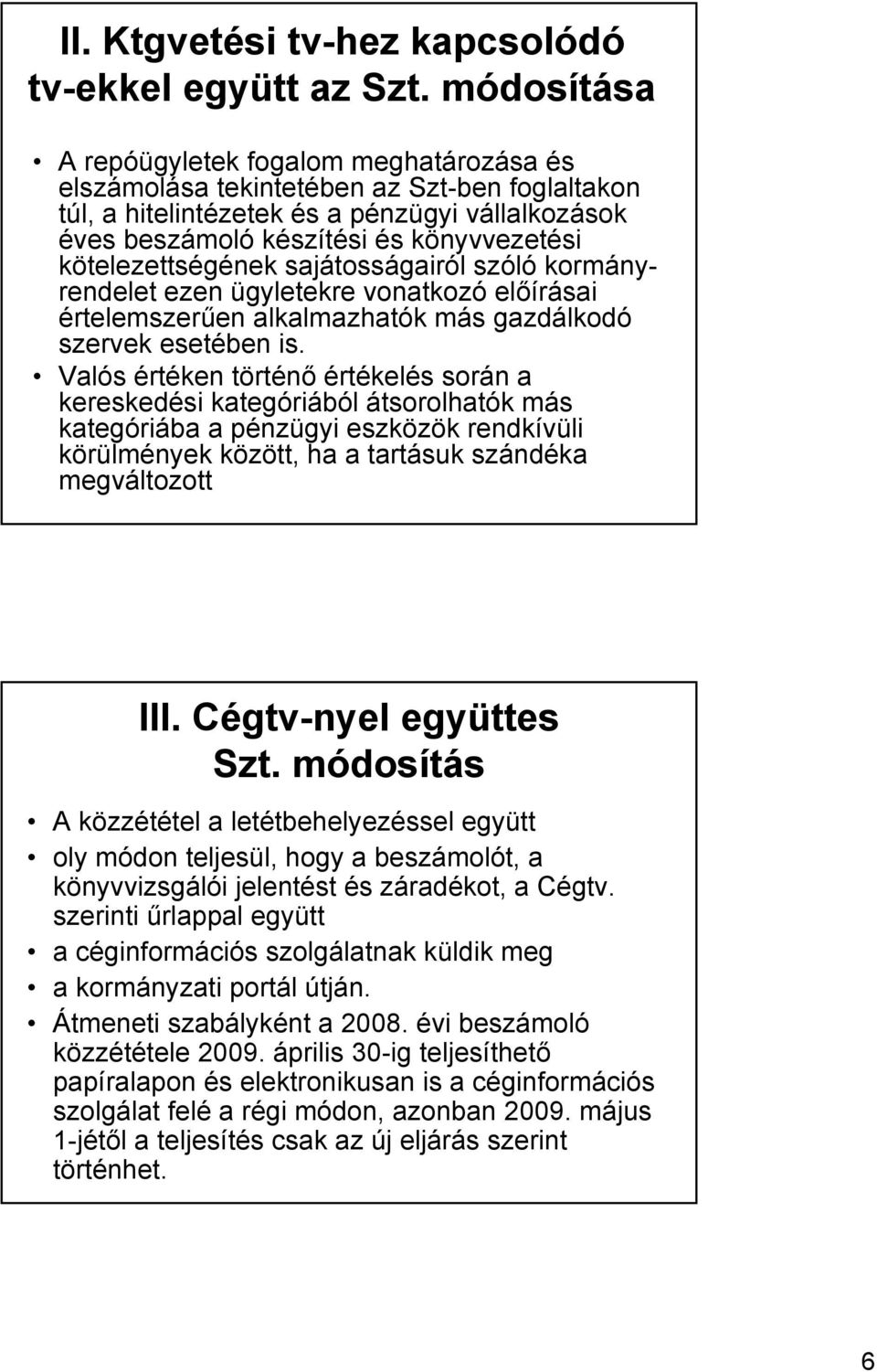 kötelezettségének sajátosságairól szóló kormányrendelet ezen ügyletekre vonatkozó előírásai értelemszerűen alkalmazhatók más gazdálkodó szervek esetében is.