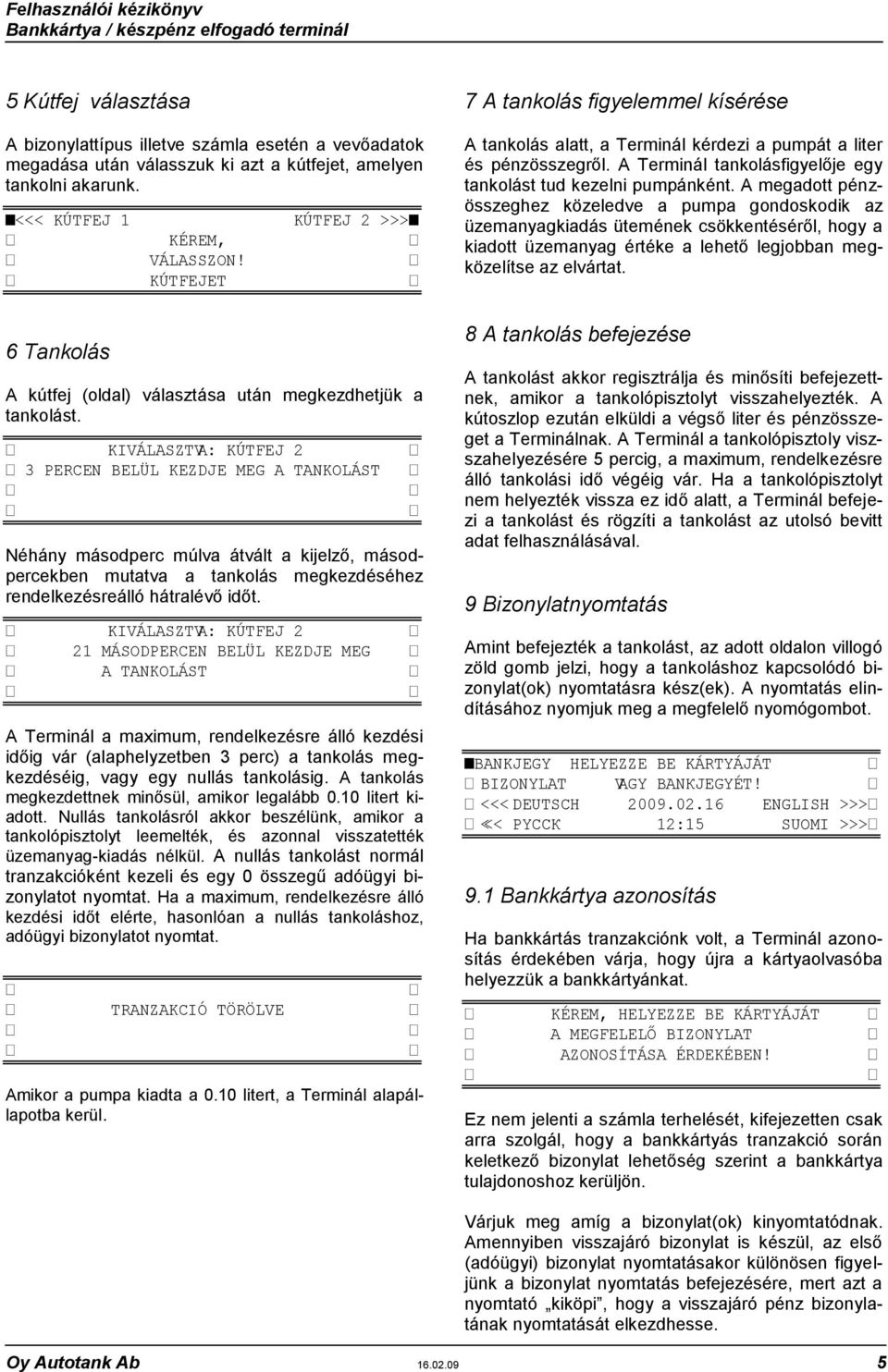 KIVÁLASZTVA: KÚTFEJ 2 3 PERCEN BELÜL KEZDJE MEG A TANKOLÁST Néhány másodperc múlva átvált a kijelző, másodpercekben mutatva a tankolás megkezdéséhez rendelkezésreálló hátralévő időt.