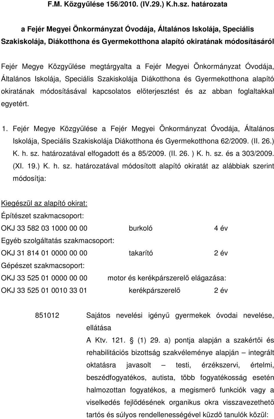 Megyei Önkormányzat Óvodája, Általános Iskolája, Speciális Szakiskolája Diákotthona és Gyermekotthona alapító okiratának módosításával kapcsolatos elıterjesztést és az abban foglaltakkal egyetért. 1.