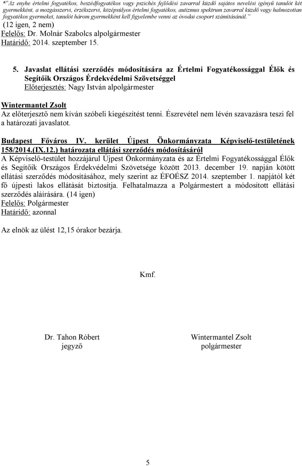 5. Javaslat ellátási szerződés módosítására az Értelmi Fogyatékossággal Élők és Segítőik Országos Érdekvédelmi Szövetséggel Előterjesztés: Nagy István alpolgármester 158/2014.(IX.12.