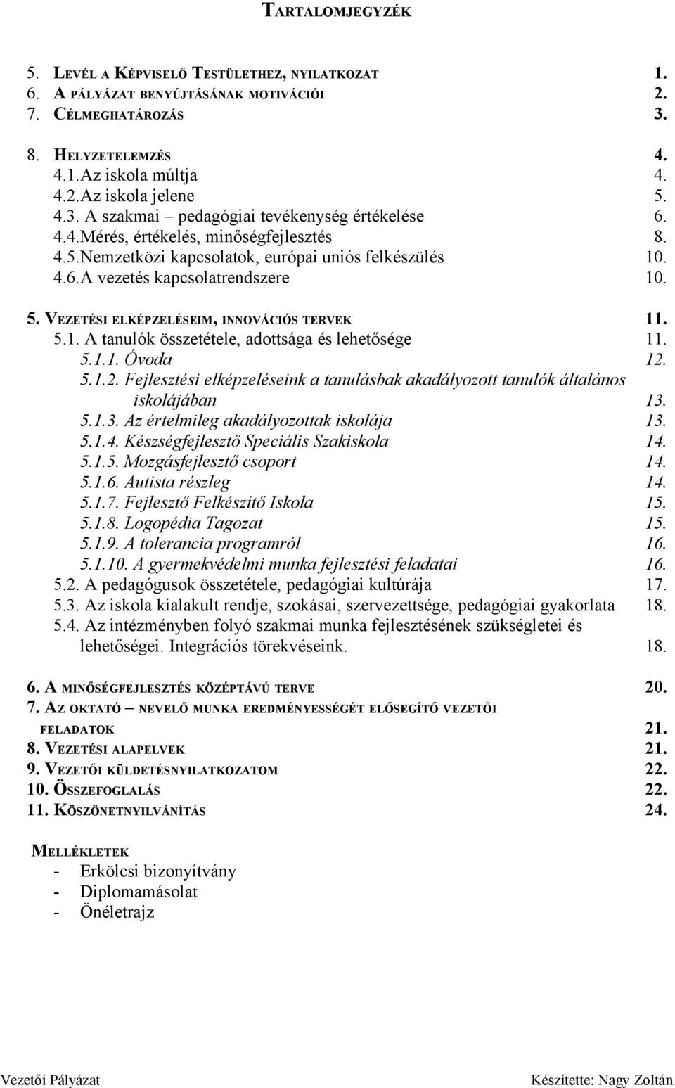 5.1.1. Óvoda 12. 5.1.2. Fejlesztési elképzeléseink a tanulásbak akadályozott tanulók általános iskolájában 13. 5.1.3. Az értelmileg akadályozottak iskolája 13. 5.1.4.