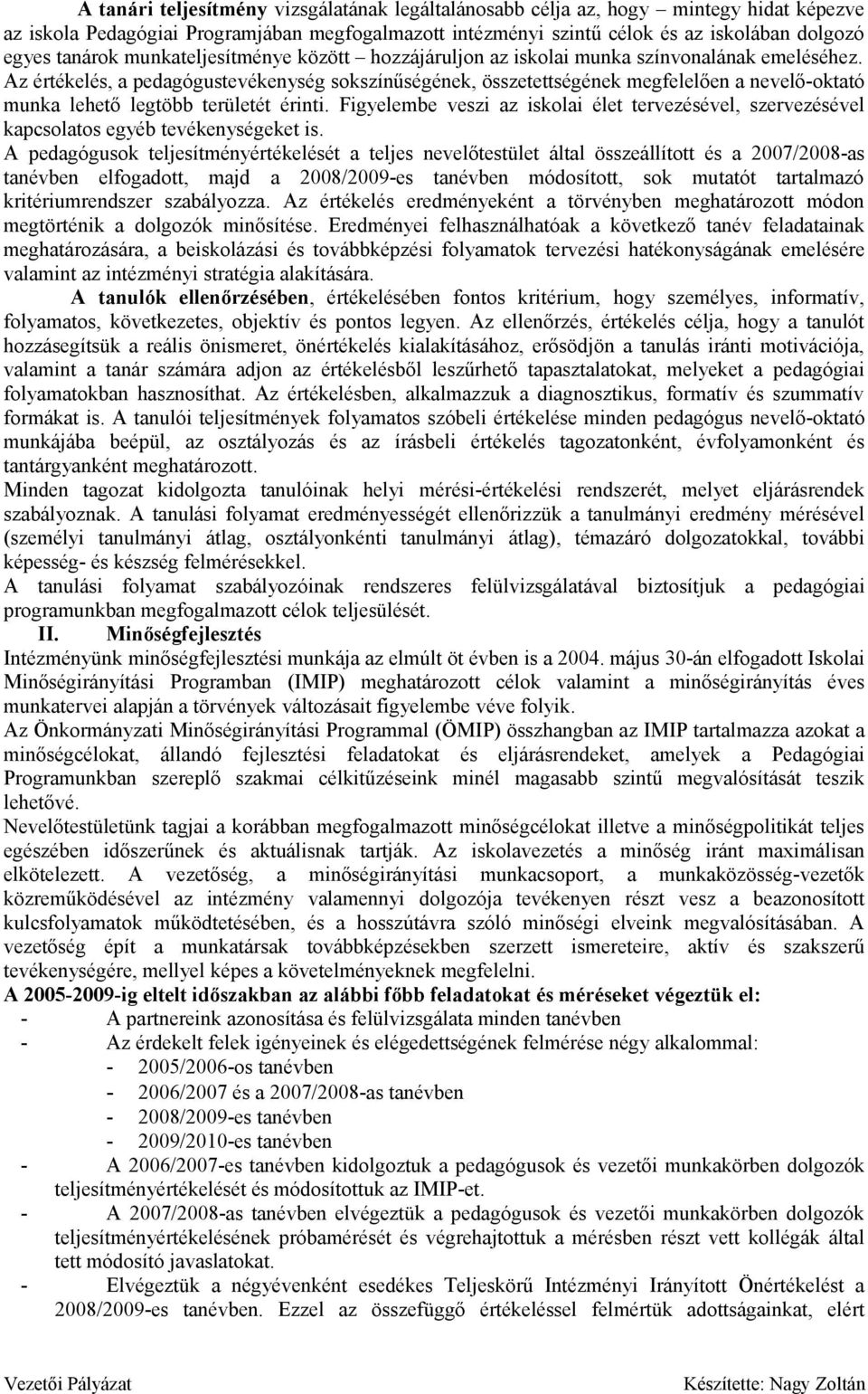 Az értékelés, a pedagógustevékenység sokszínűségének, összetettségének megfelelően a nevelő-oktató munka lehető legtöbb területét érinti.