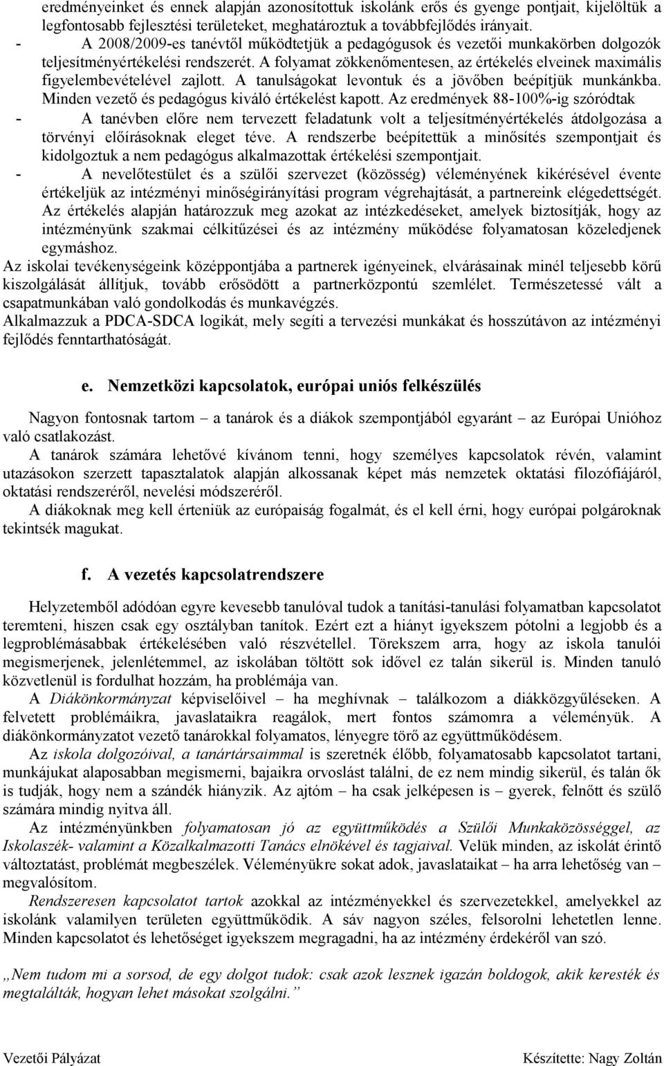 A folyamat zökkenőmentesen, az értékelés elveinek maximális figyelembevételével zajlott. A tanulságokat levontuk és a jövőben beépítjük munkánkba. Minden vezető és pedagógus kiváló értékelést kapott.