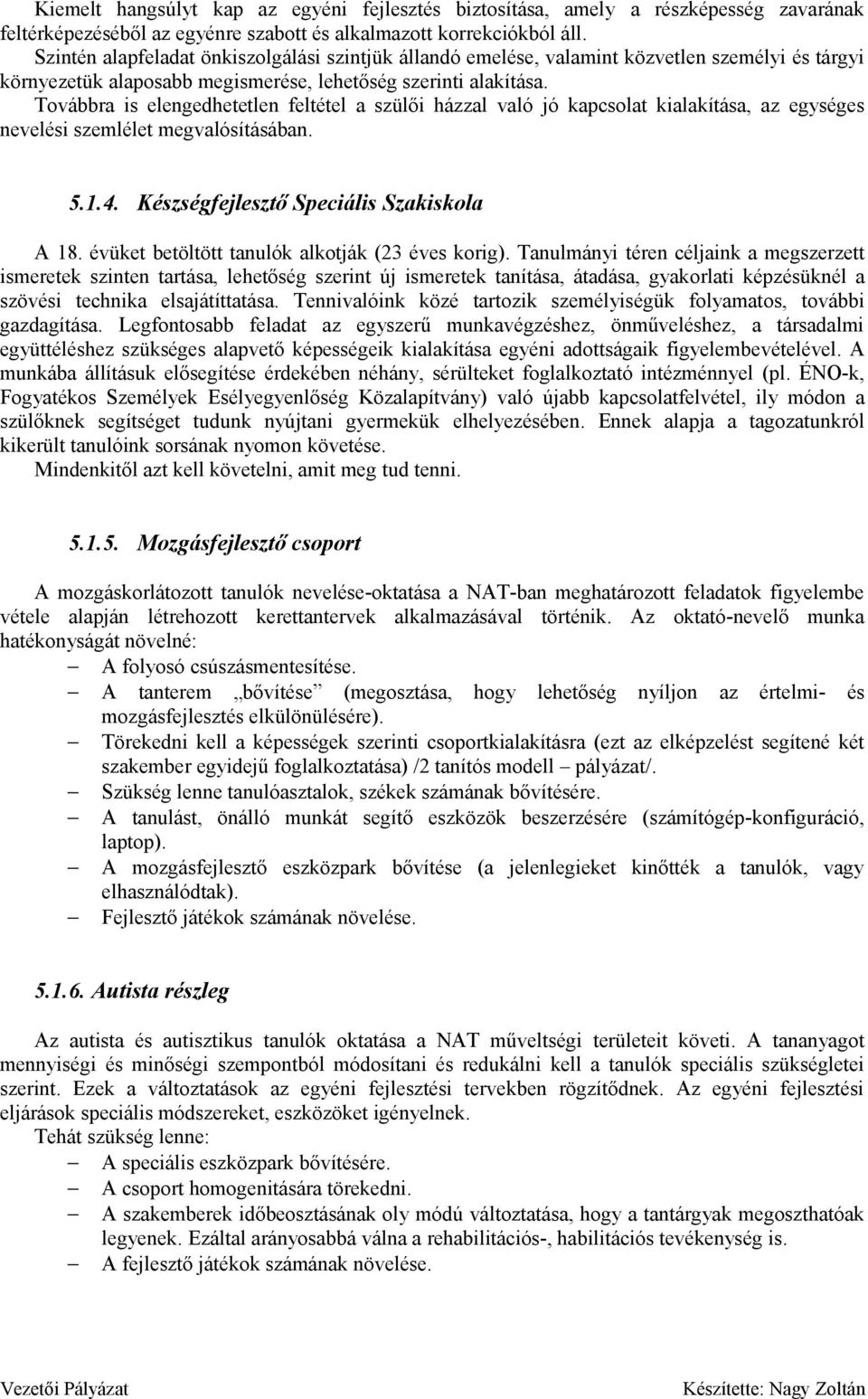 Továbbra is elengedhetetlen feltétel a szülői házzal való jó kapcsolat kialakítása, az egységes nevelési szemlélet megvalósításában. 5.1.4. Készségfejlesztő Speciális Szakiskola A 18.