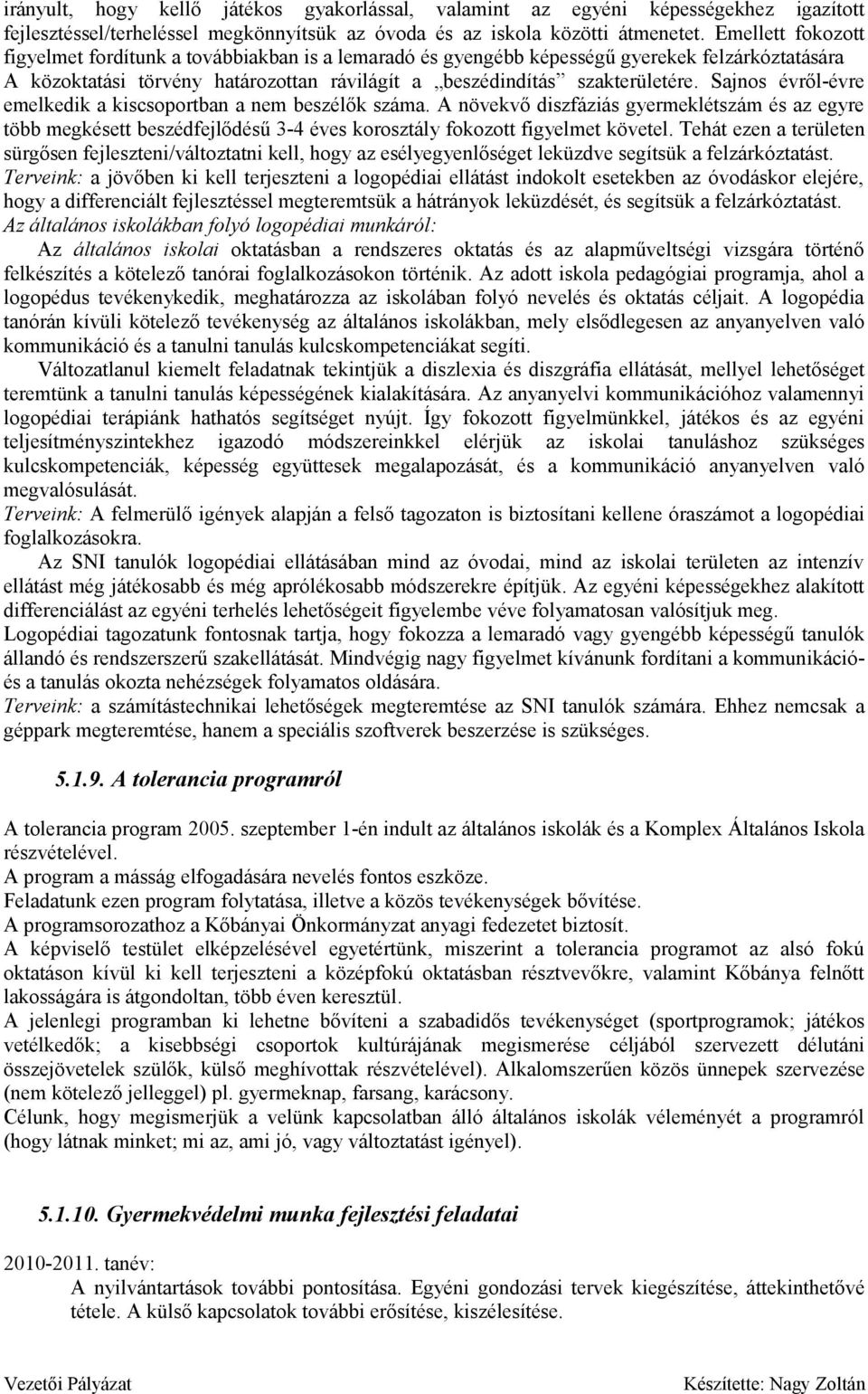 Sajnos évről-évre emelkedik a kiscsoportban a nem beszélők száma. A növekvő diszfáziás gyermeklétszám és az egyre több megkésett beszédfejlődésű 3-4 éves korosztály fokozott figyelmet követel.