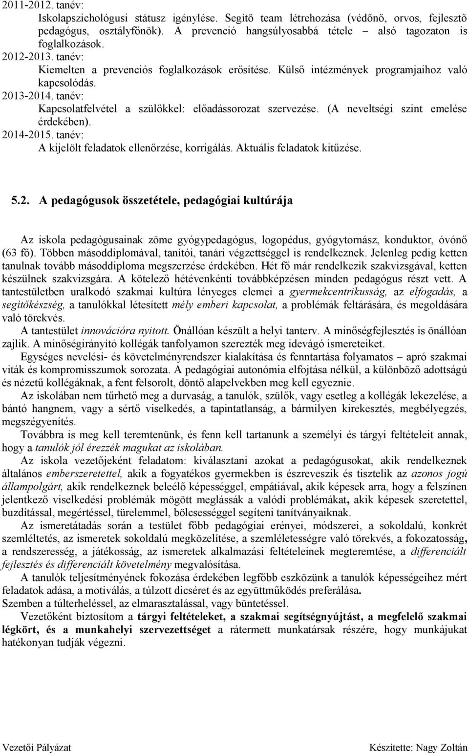 (A neveltségi szint emelése érdekében). 2014-2015. tanév: A kijelölt feladatok ellenőrzése, korrigálás. Aktuális feladatok kitűzése. 5.2. A pedagógusok összetétele, pedagógiai kultúrája Az iskola pedagógusainak zöme gyógypedagógus, logopédus, gyógytornász, konduktor, óvónő (63 fő).