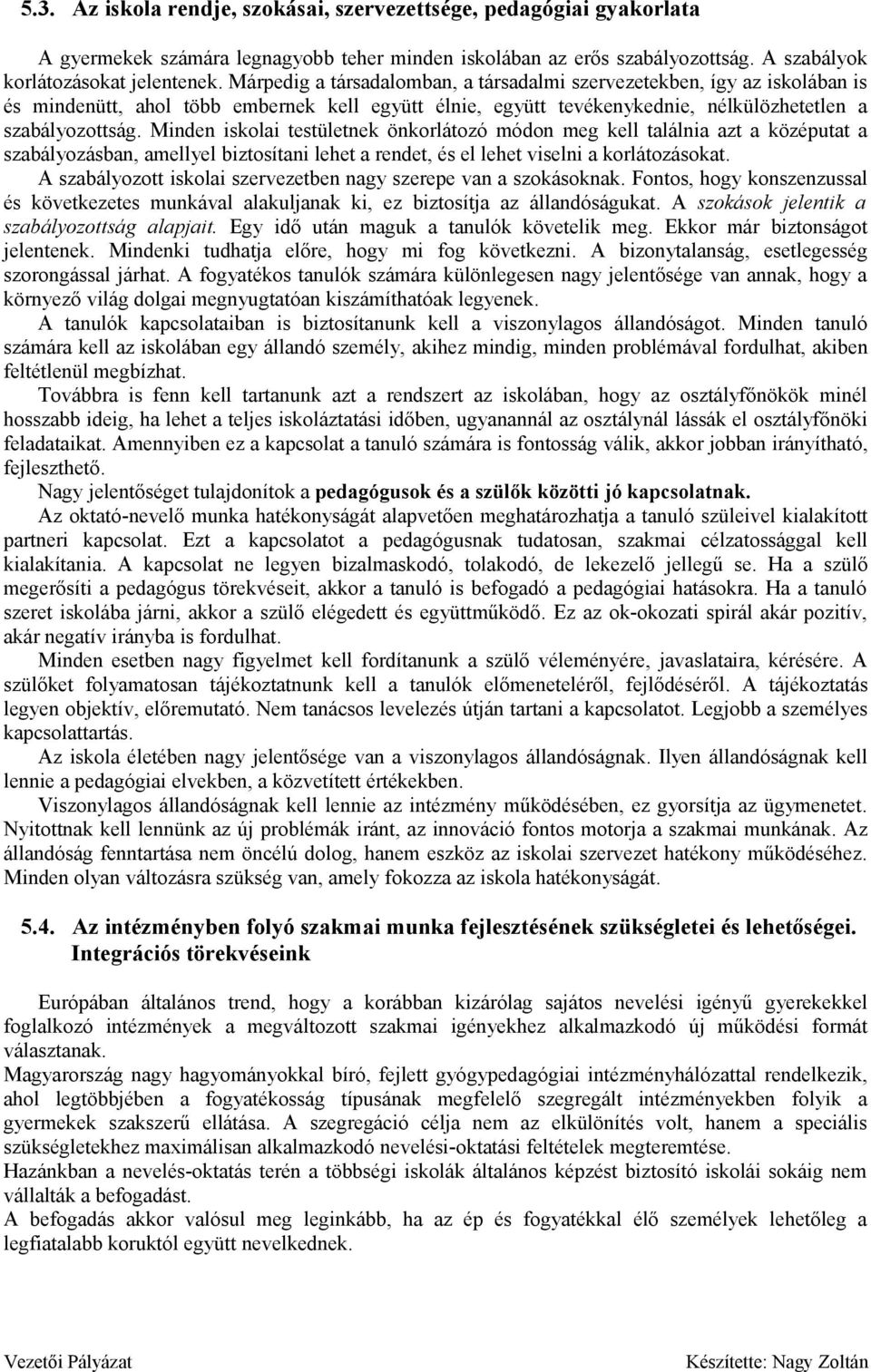 Minden iskolai testületnek önkorlátozó módon meg kell találnia azt a középutat a szabályozásban, amellyel biztosítani lehet a rendet, és el lehet viselni a korlátozásokat.