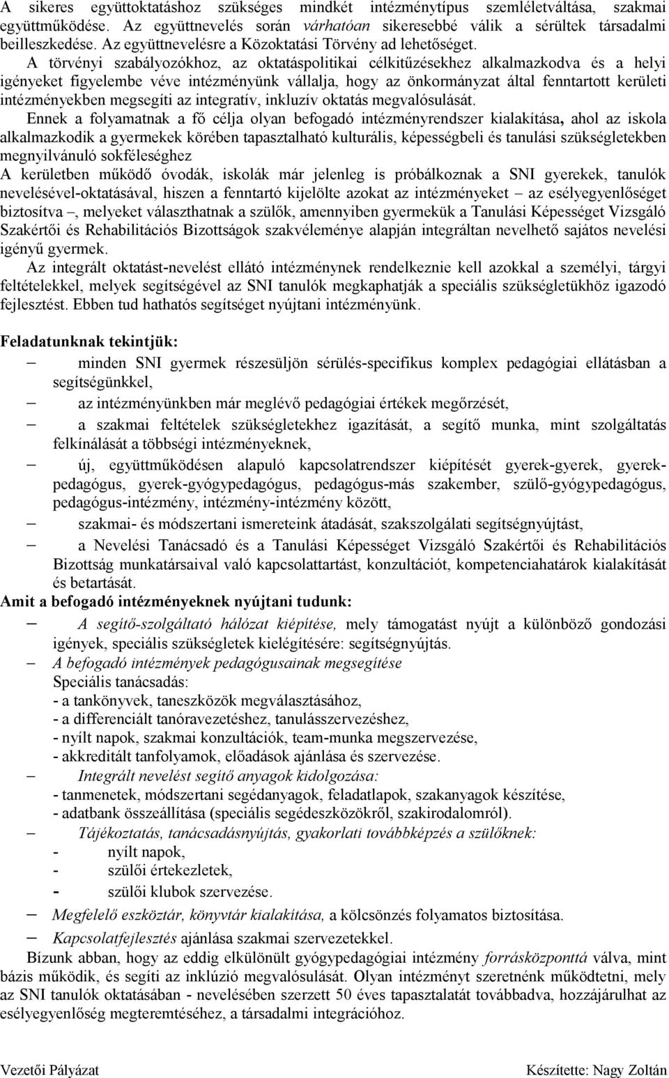 A törvényi szabályozókhoz, az oktatáspolitikai célkitűzésekhez alkalmazkodva és a helyi igényeket figyelembe véve intézményünk vállalja, hogy az önkormányzat által fenntartott kerületi intézményekben