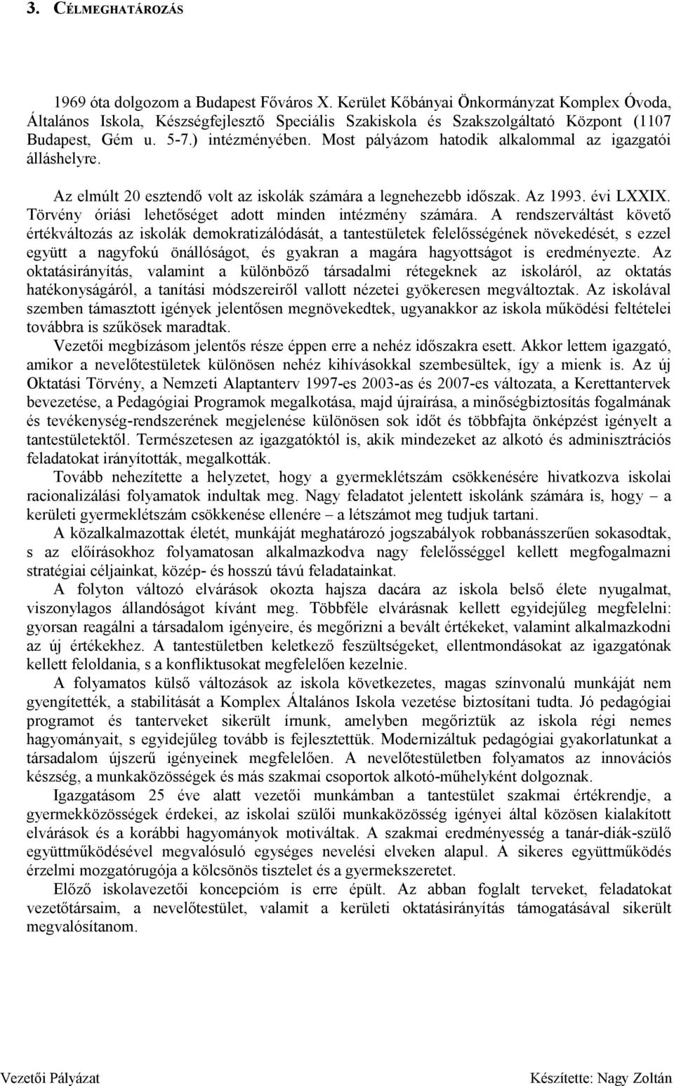 Most pályázom hatodik alkalommal az igazgatói álláshelyre. Az elmúlt 20 esztendő volt az iskolák számára a legnehezebb időszak. Az 1993. évi LXXIX.