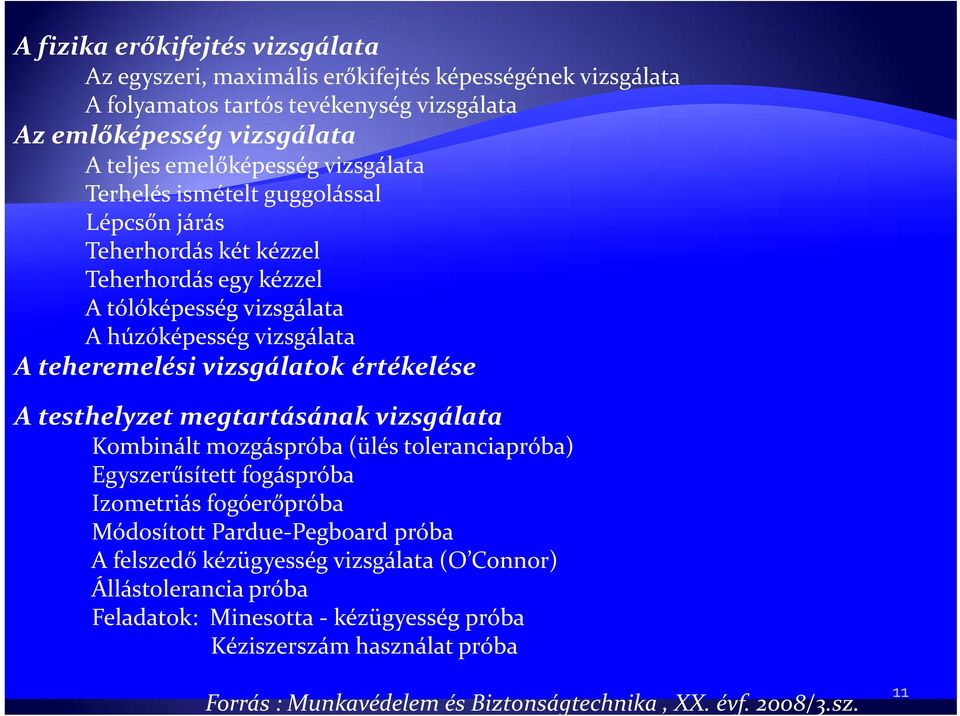 értékelése A testhelyzet megtartásának vizsgálata Kombinált mozgáspróba (ülés toleranciapróba) Egyszerűsített fogáspróba Izometriás fogóerőpróba Módosított Pardue Pegboard próba A