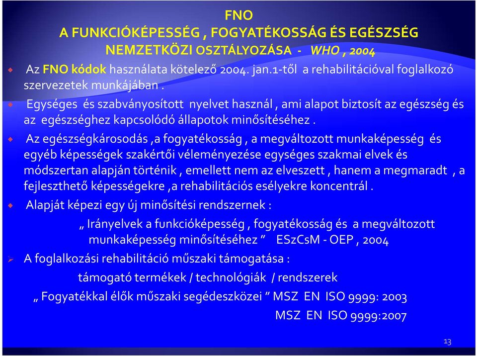 Az egészségkárosodás,a fogyatékosság, a megváltozott munkaképesség és egyéb képességek szakértői véleményezése egységes szakmai elvek és módszertan alapján történik, emellett nem az elveszett, hanem