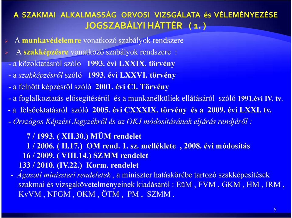 törvény és a 2009. évi LXXI. tv. - Országos Képzési Jegyzékről és az OKJ módosításának eljárás rendjéről : 7 / 1993. ( XII.30.) MÜM rendelet 1 / 2006. ( II.17.) OM rend. 1. sz. melléklete, 2008.