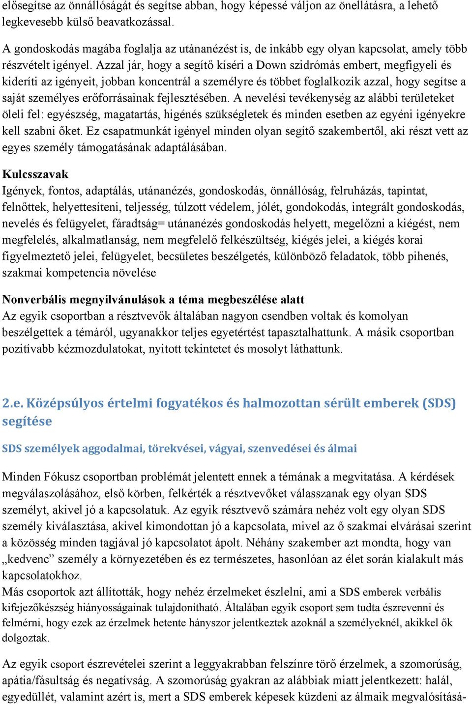 Azzal jár, hogy a segítő kíséri a Down szidrómás embert, megfigyeli és kideríti az igényeit, jobban koncentrál a személyre és többet foglalkozik azzal, hogy segítse a saját személyes erőforrásainak