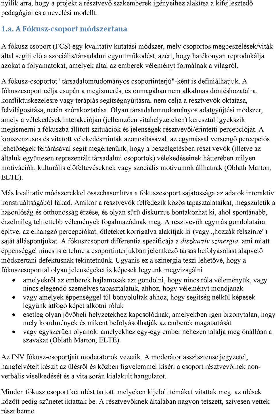 módszer, mely csoportos megbeszélések/viták által segíti elő a szociális/társadalmi együttműködést, azért, hogy hatékonyan reprodukálja azokat a folyamatokat, amelyek által az emberek véleményt