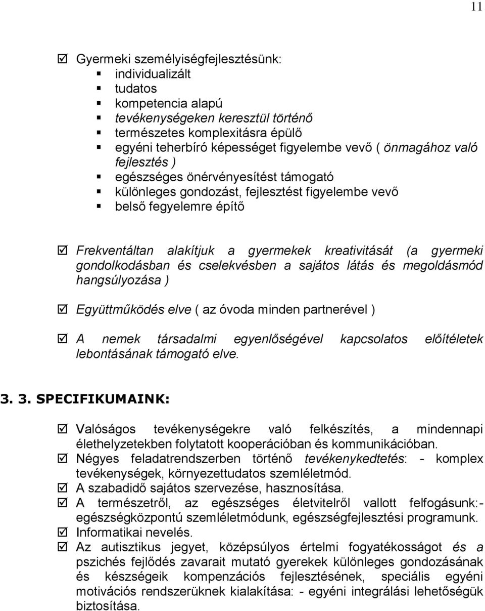 gondolkodásban és cselekvésben a sajátos látás és megoldásmód hangsúlyozása ) Együttműködés elve ( az óvoda minden partnerével ) A nemek társadalmi egyenlőségével kapcsolatos előítéletek lebontásának