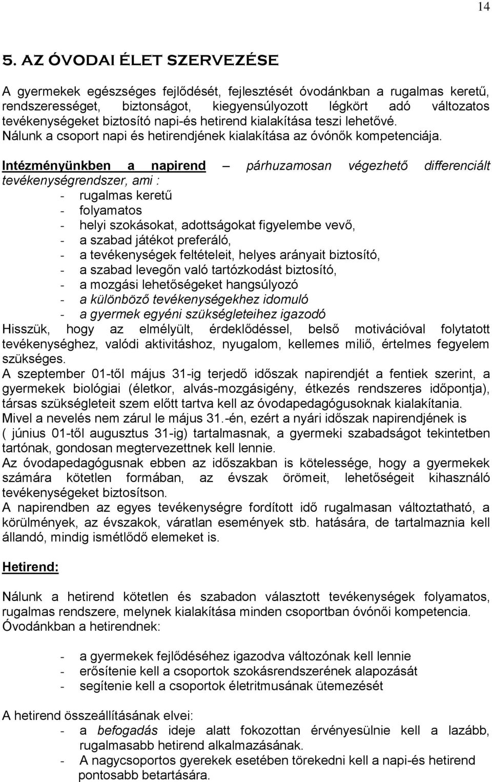 Intézményünkben a napirend párhuzamosan végezhető differenciált tevékenységrendszer, ami : - rugalmas keretű - folyamatos - helyi szokásokat, adottságokat figyelembe vevő, - a szabad játékot